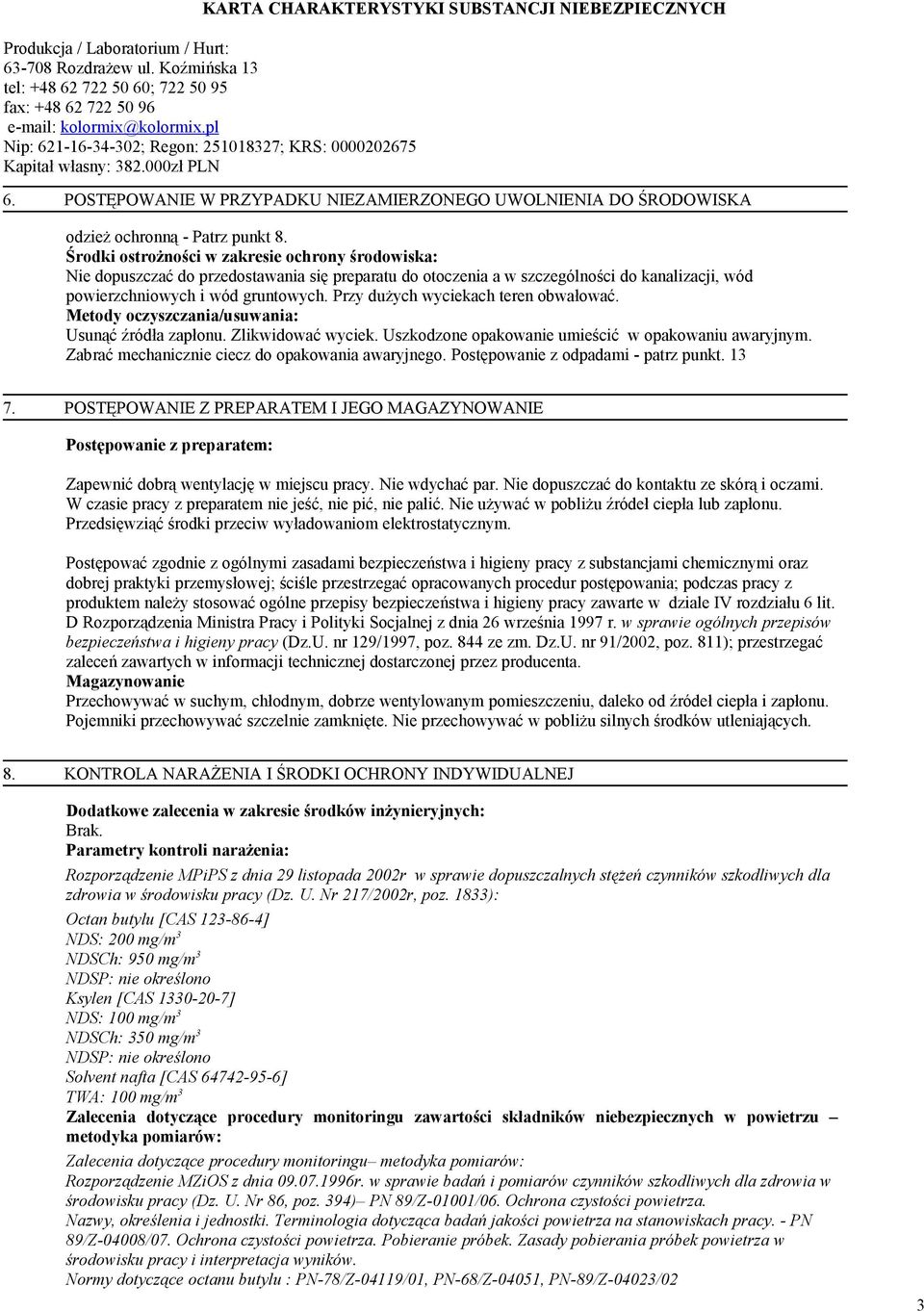 Przy dużych wyciekach teren obwałować. Metody oczyszczania/usuwania: Usunąć źródła zapłonu. Zlikwidować wyciek. Uszkodzone opakowanie umieścić w opakowaniu awaryjnym.