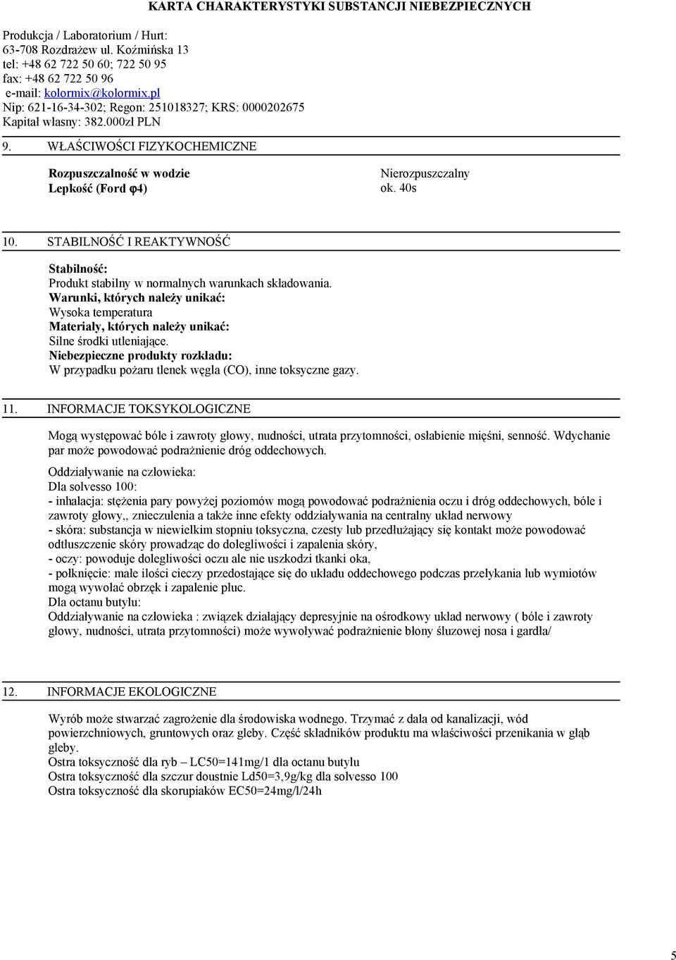 Niebezpieczne produkty rozkładu: W przypadku pożaru tlenek węgla (CO), inne toksyczne gazy. 11.