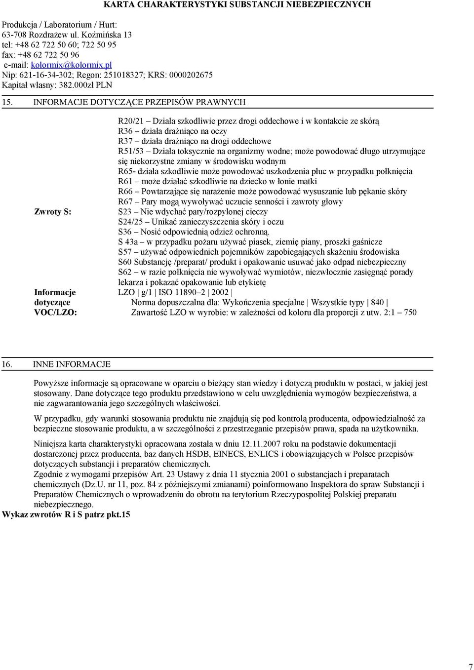 uszkodzenia płuc w przypadku połknięcia R61 może działać szkodliwie na dziecko w łonie matki R66 Powtarzające się narażenie może powodować wysuszanie lub pękanie skóry R67 Pary mogą wywoływać uczucie