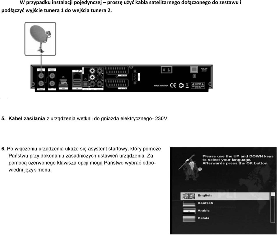 Kabel zasilania z urządzenia wetknij do gniazda elektrycznego- 230V. 6.