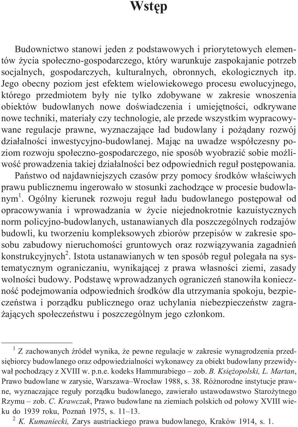 Jego obecny poziom jest efektem wielowiekowego procesu ewolucyjnego, którego przedmiotem by³y nie tylko zdobywane w zakresie wnoszenia obiektów budowlanych nowe doœwiadczenia i umiejêtnoœci,