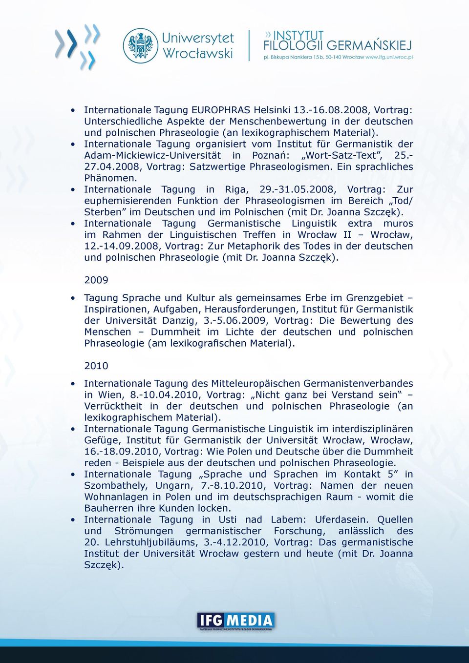 Ein sprachliches Phänomen. Internationale Tagung in Riga, 29.-31.05.2008, Vortrag: Zur euphemisierenden Funktion der Phraseologismen im Bereich Tod/ Sterben im Deutschen und im Polnischen (mit Dr.