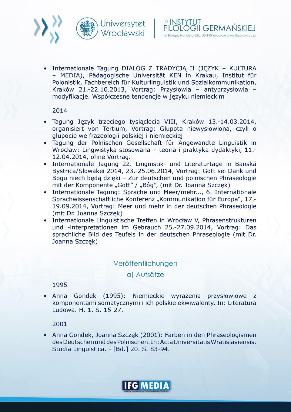 2014, organisiert von Tertium, Vortrag: Głupota niewysłowiona, czyli o głupocie we frazeologii polskiej i niemieckiej Tagung der Polnischen Gesellschaft für Angewandte Linguistik in Wrocław: