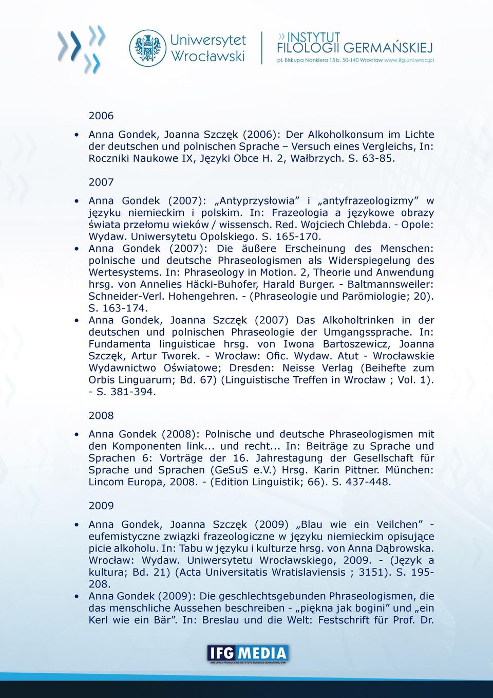 Uniwersytetu Opolskiego. S. 165-170. Anna Gondek (2007): Die äußere Erscheinung des Menschen: polnische und deutsche Phraseologismen als Widerspiegelung des Wertesystems. In: Phraseology in Motion.