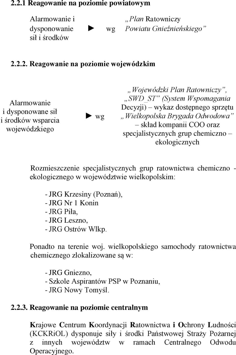 chemiczno ekologicznych Rozmieszczenie specjalistycznych grup ratownictwa chemiczno - ekologicznego w województwie wielkopolskim: - JRG Krzesiny (Poznań), - JRG Nr 1 Konin - JRG Piła, - JRG Leszno, -