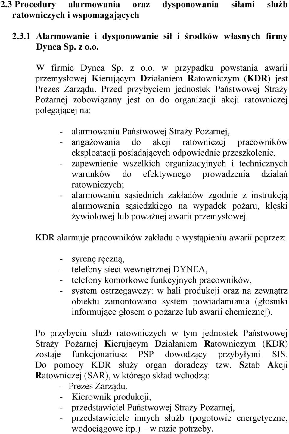 pracowników eksploatacji posiadających odpowiednie przeszkolenie, - zapewnienie wszelkich organizacyjnych i technicznych warunków do efektywnego prowadzenia działań ratowniczych; - alarmowaniu