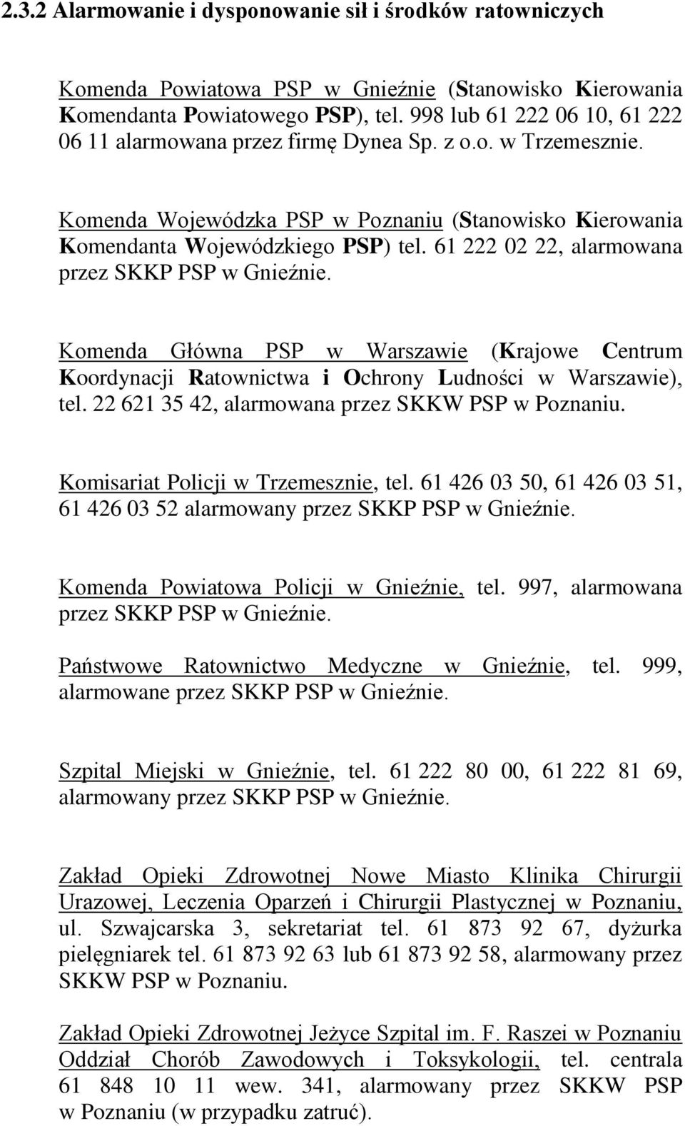 61 222 02 22, alarmowana przez SKKP PSP w Gnieźnie. Komenda Główna PSP w Warszawie (Krajowe Centrum Koordynacji Ratownictwa i Ochrony Ludności w Warszawie), tel.