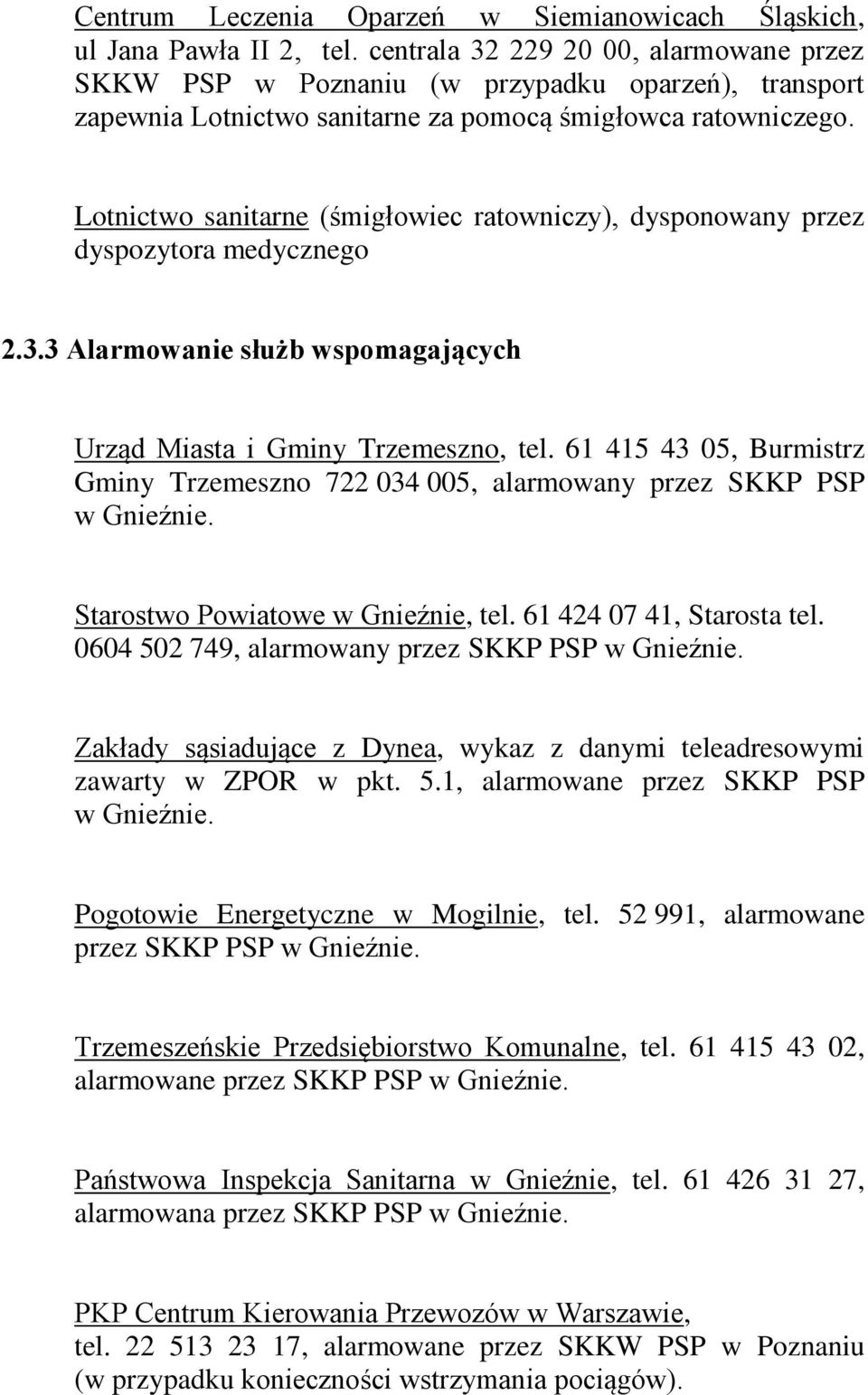 Lotnictwo sanitarne (śmigłowiec ratowniczy), dysponowany przez dyspozytora medycznego 2.3.3 Alarmowanie służb wspomagających Urząd Miasta i Gminy Trzemeszno, tel.