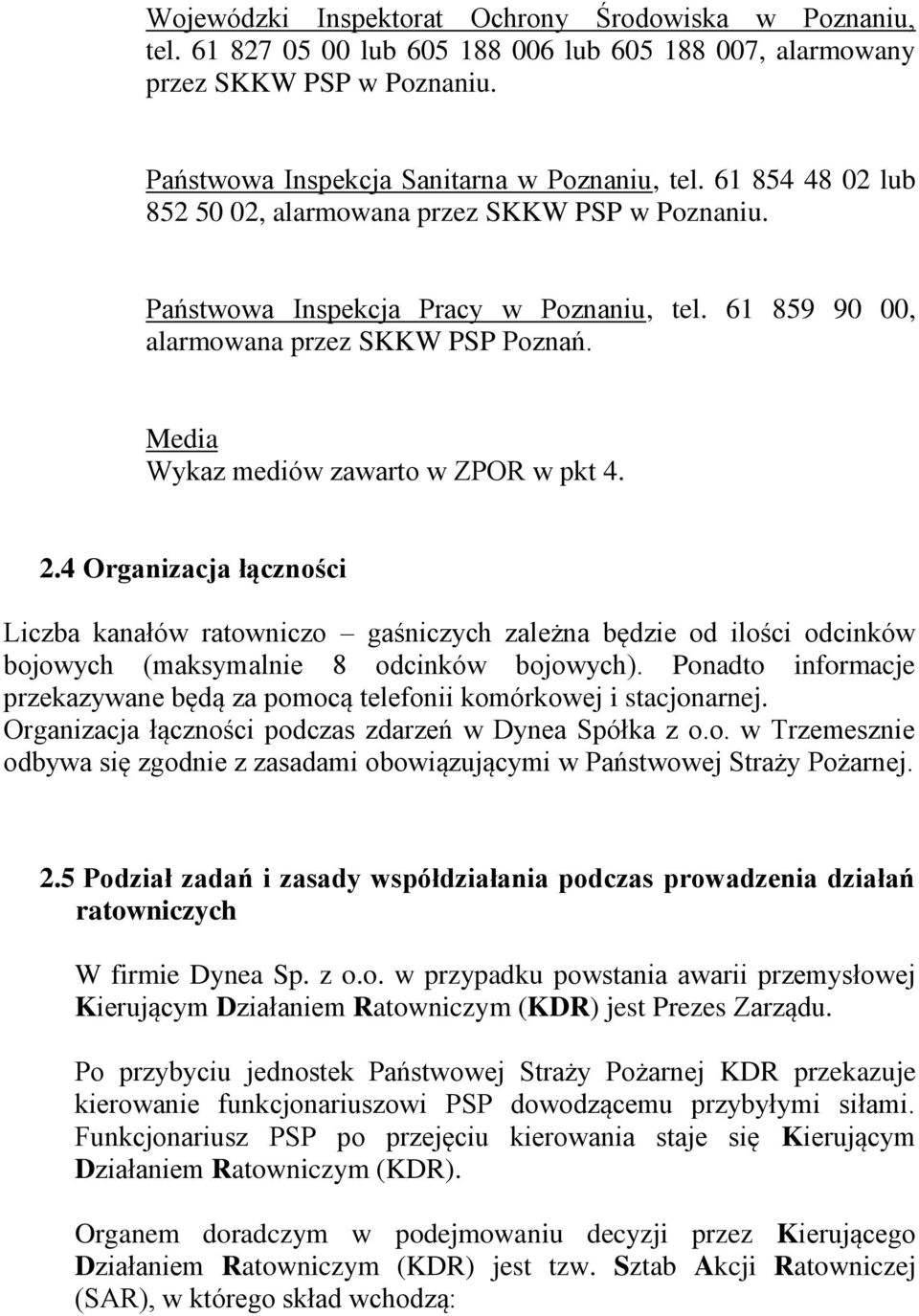 2.4 Organizacja łączności Liczba kanałów ratowniczo gaśniczych zależna będzie od ilości odcinków bojowych (maksymalnie 8 odcinków bojowych).