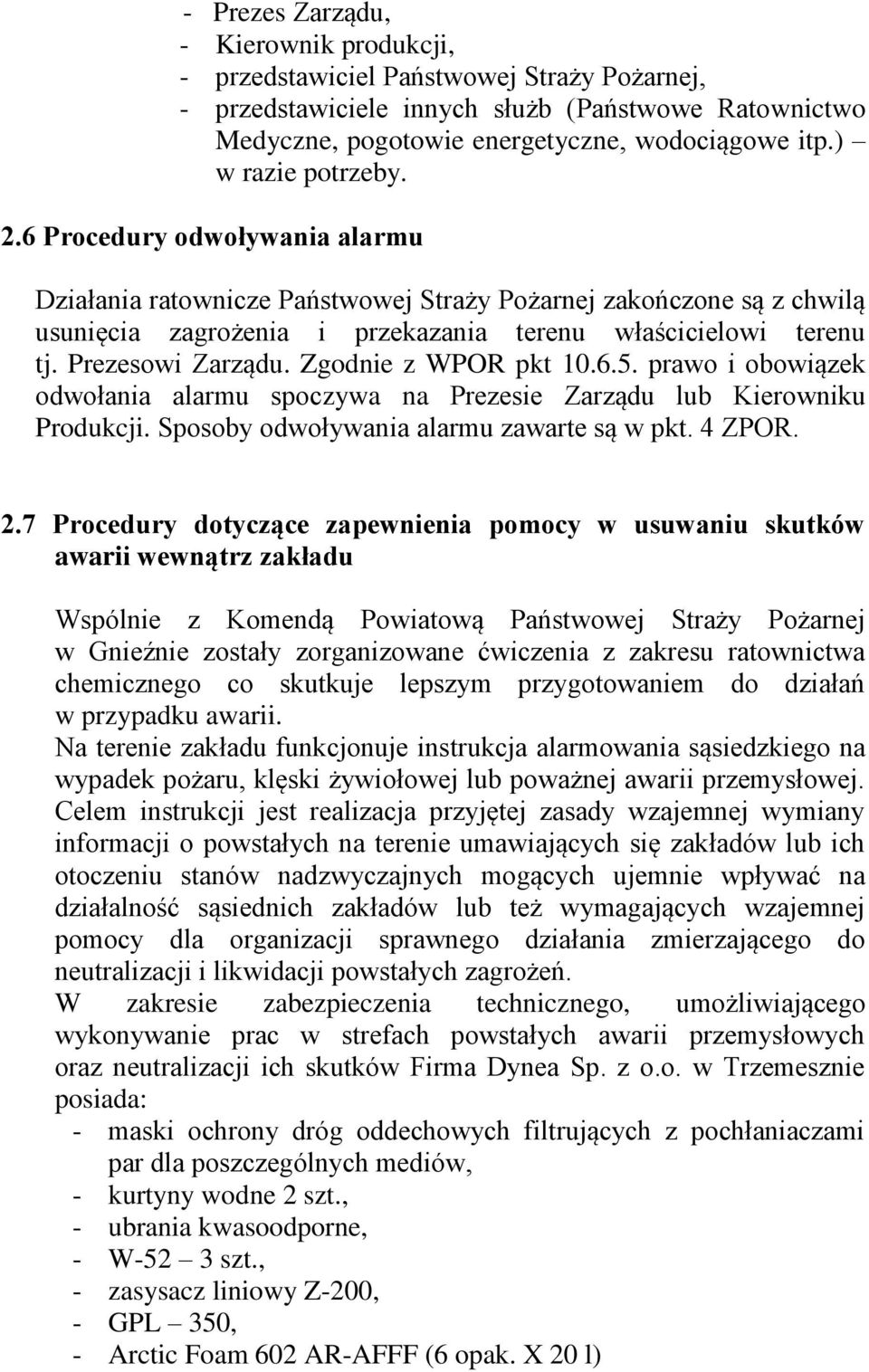 Prezesowi Zarządu. Zgodnie z WPOR pkt 10.6.5. prawo i obowiązek odwołania alarmu spoczywa na Prezesie Zarządu lub Kierowniku Produkcji. Sposoby odwoływania alarmu zawarte są w pkt. 4 ZPOR. 2.