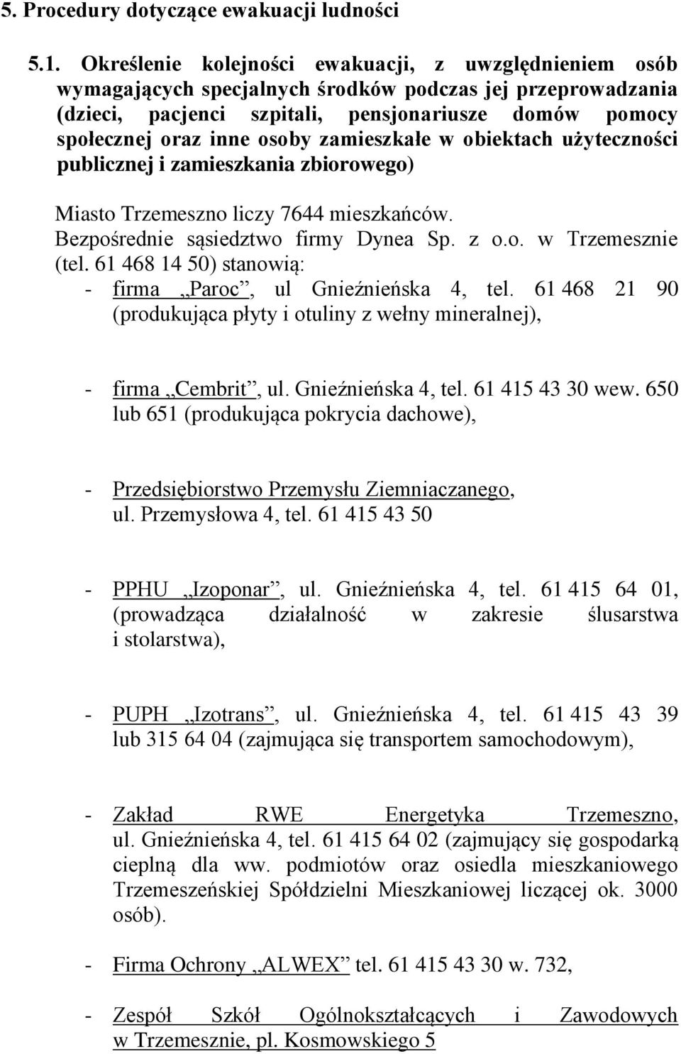 zamieszkałe w obiektach użyteczności publicznej i zamieszkania zbiorowego) Miasto Trzemeszno liczy 7644 mieszkańców. Bezpośrednie sąsiedztwo firmy Dynea Sp. z o.o. w Trzemesznie (tel.