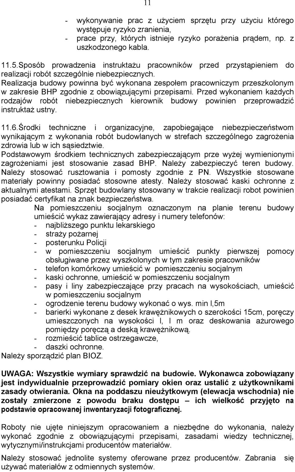 Realizacja budowy powinna być wykonana zespołem pracowniczym przeszkolonym w zakresie BHP zgodnie z obowiązującymi przepisami.