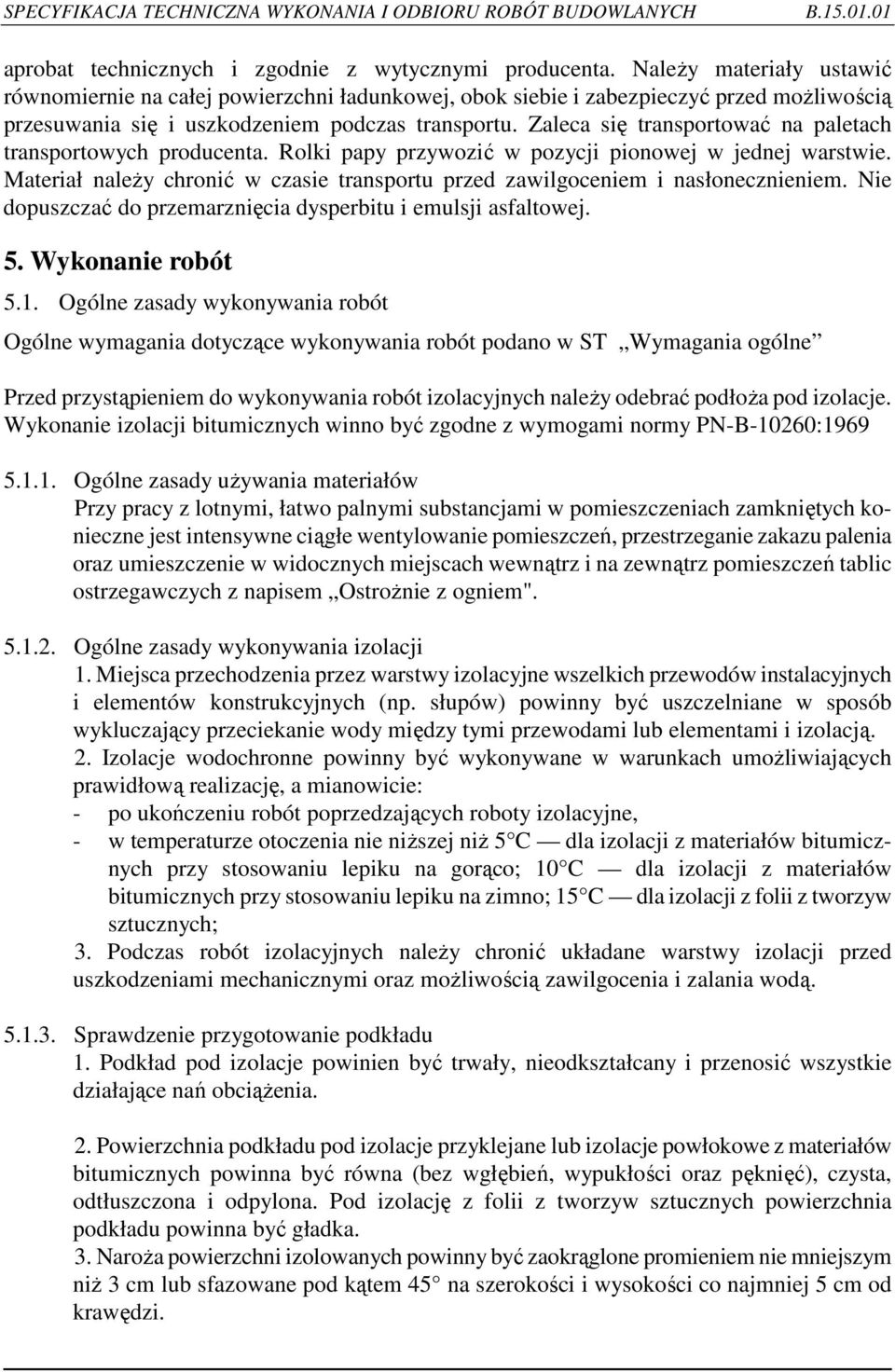 Zaleca się transportować na paletach transportowych producenta. Rolki papy przywozić w pozycji pionowej w jednej warstwie.