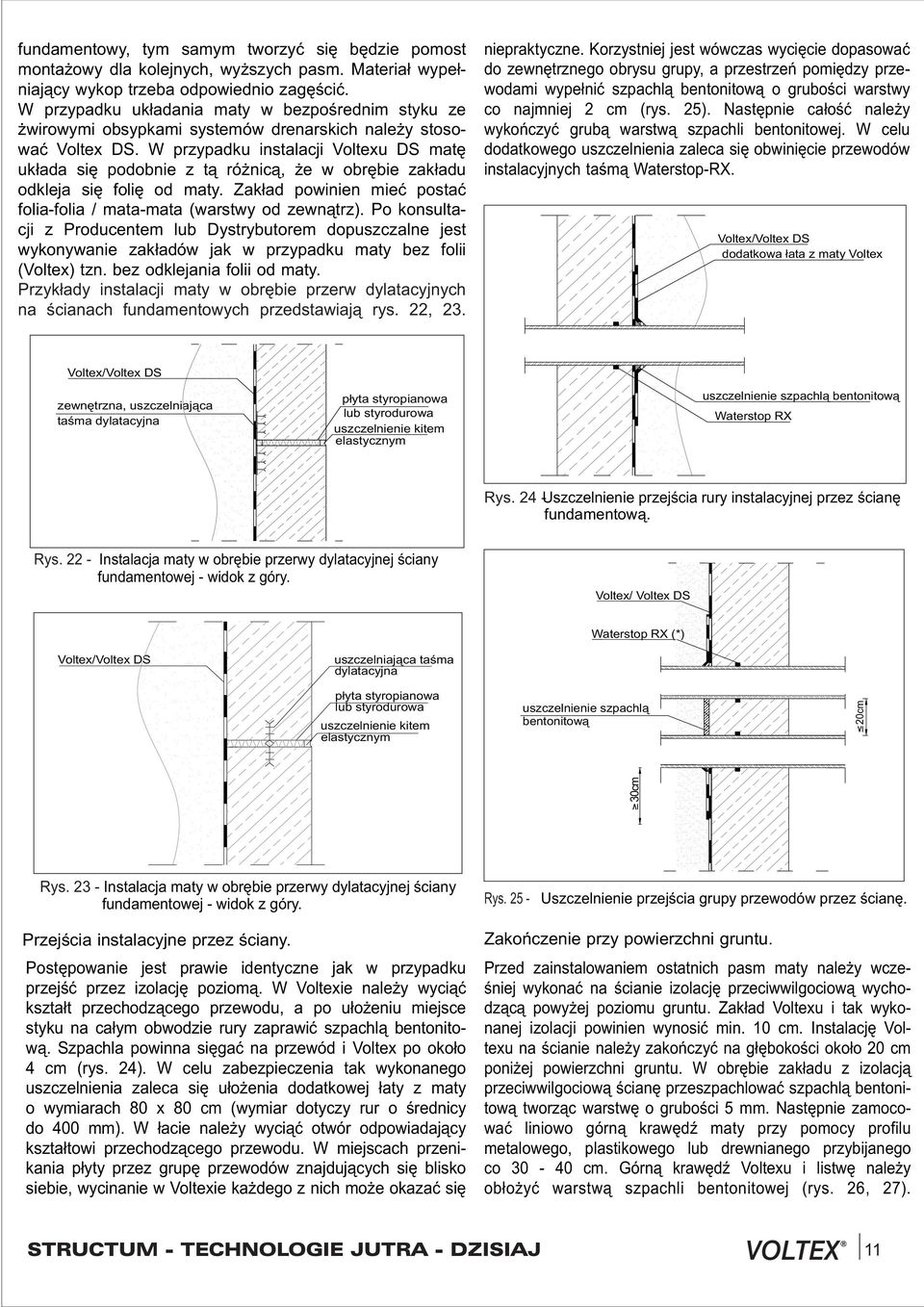 W przypadku instalacji Voltexu DS matê uk³ada siê podobnie z t¹ ró nic¹, e w obrêbie zak³adu odkleja siê foliê od maty. Zak³ad powinien mieæ postaæ folia-folia / mata-mata (warstwy od zewn¹trz).