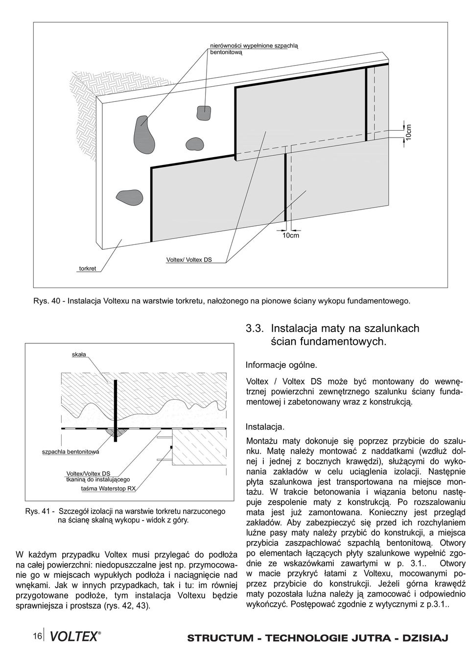 Voltex / Voltex DS mo e byæ montowany do wewnêtrznej powierzchni zewnêtrznego szalunku œciany fundamentowej i zabetonowany wraz z konstrukcj¹. tkanin¹ do instaluj¹cego taœma Waterstop RX Rys.