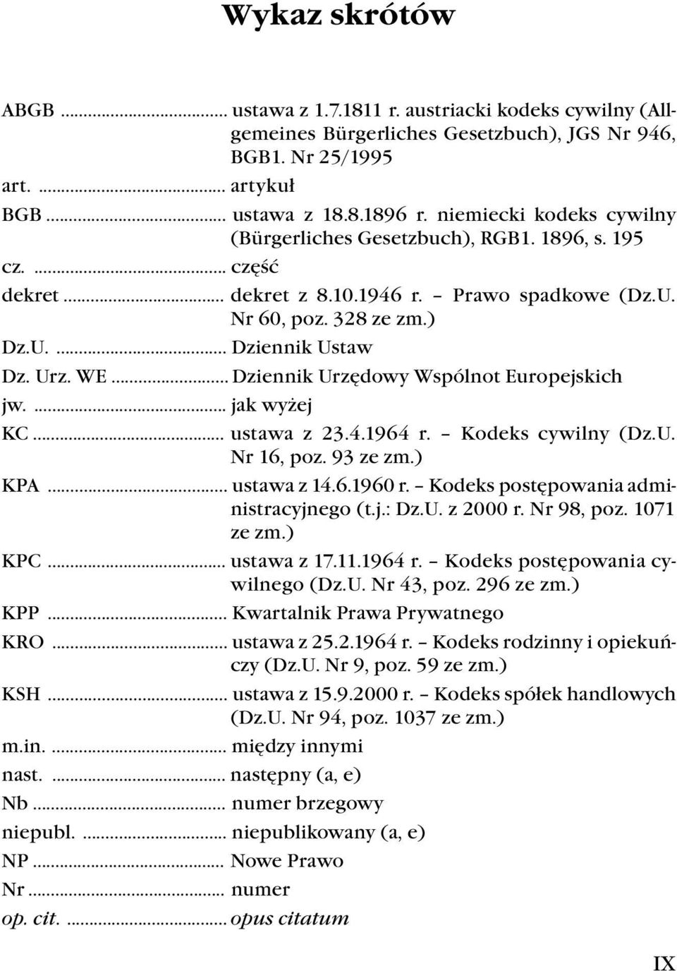 .. Dziennik Urzędowy Wspólnot Europejskich jw.... jak wyżej KC... ustawa z 23.4.1964 r. Kodeks cywilny (Dz.U. Nr 16, poz. 93 ze zm.) KPA... ustawa z 14.6.1960 r.