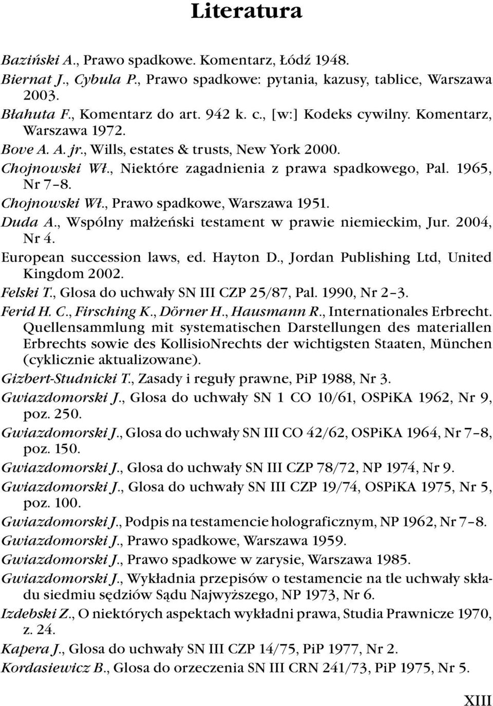 Duda A., Wspólny małżeński testament w prawie niemieckim, Jur. 2004, Nr 4. European succession laws, ed. Hayton D., Jordan Publishing Ltd, United Kingdom 2002. Felski T.