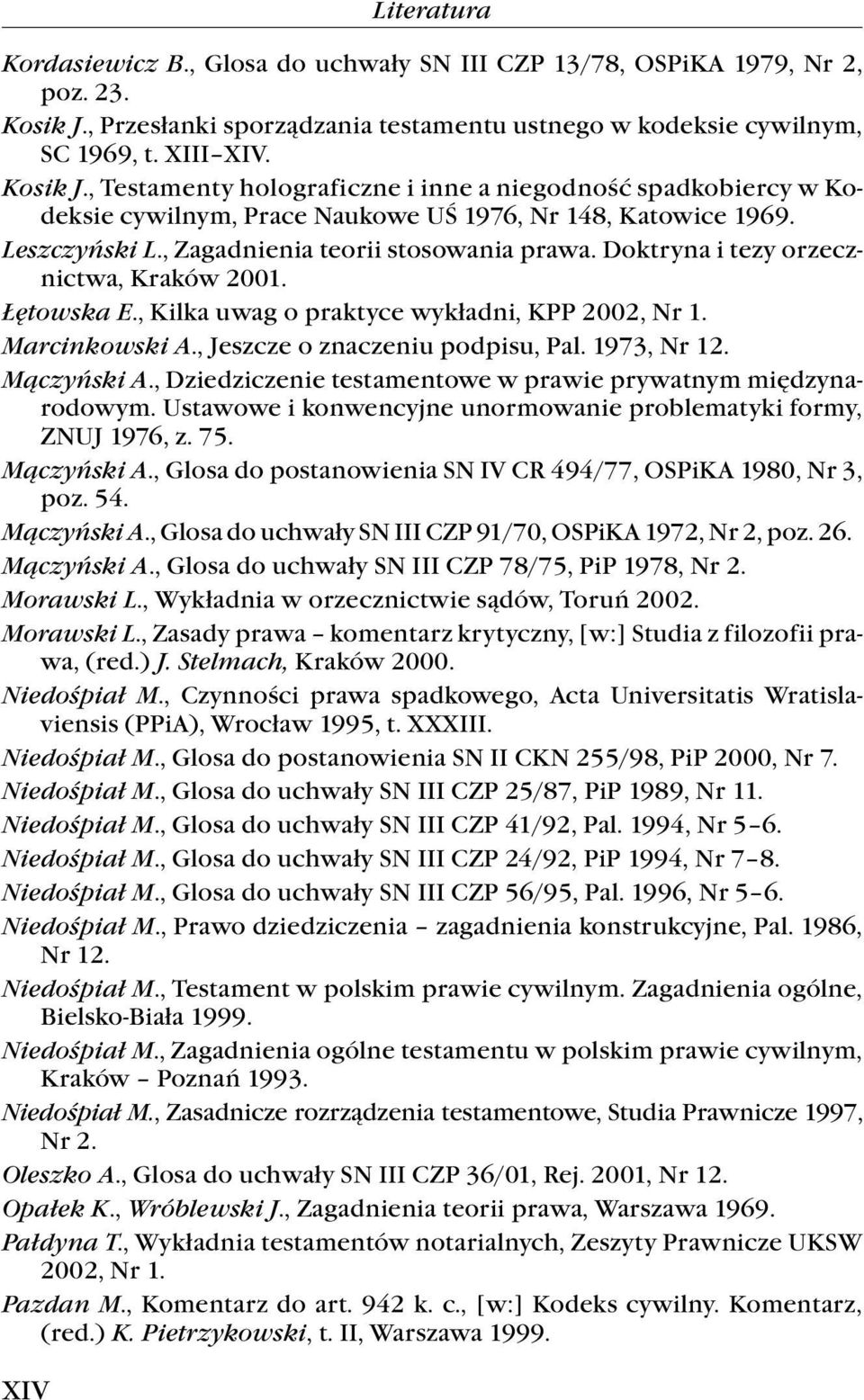 , Testamenty holograficzne i inne a niegodność spadkobiercy w Kodeksie cywilnym, Prace Naukowe UŚ 1976, Nr 148, Katowice 1969. Leszczyński L., Zagadnienia teorii stosowania prawa.