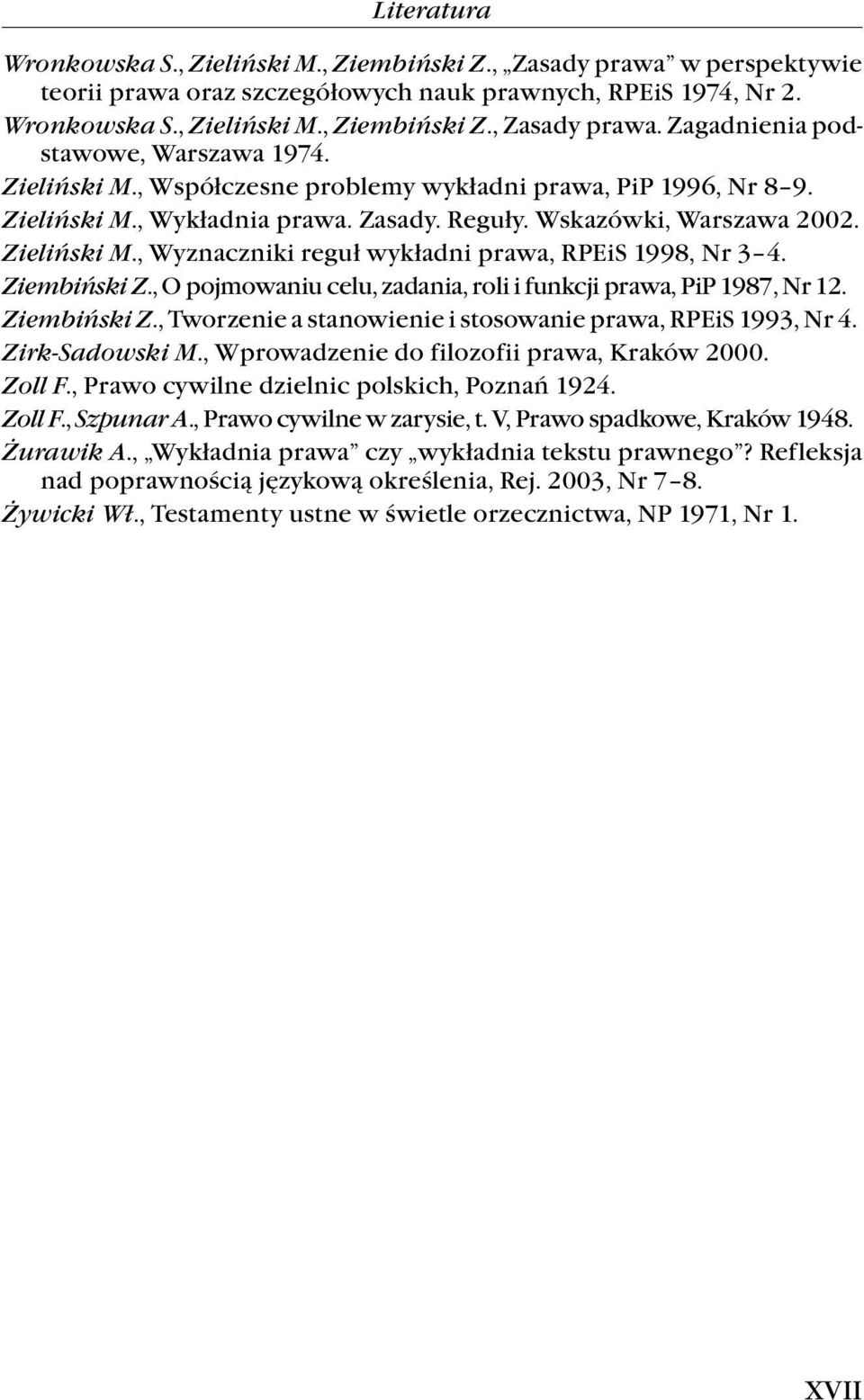 Ziembiński Z., O pojmowaniu celu, zadania, roli i funkcji prawa, PiP 1987, Nr 12. Ziembiński Z., Tworzenie a stanowienie i stosowanie prawa, RPEiS 1993, Nr 4. Zirk-Sadowski M.