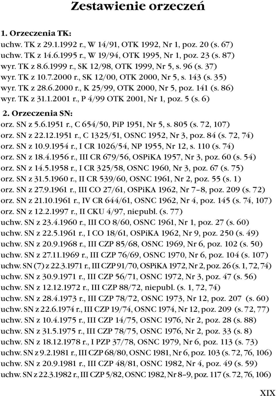 TK z 31.1.2001 r., P 4/99 OTK 2001, Nr 1, poz. 5 (s. 6) 2. Orzeczenia SN: orz. SN z 5.6.1951 r., C 654/50, PiP 1951, Nr 5, s. 805 (s. 72, 107) orz. SN z 22.12.1951 r., C 1325/51, OSNC 1952, Nr 3, poz.