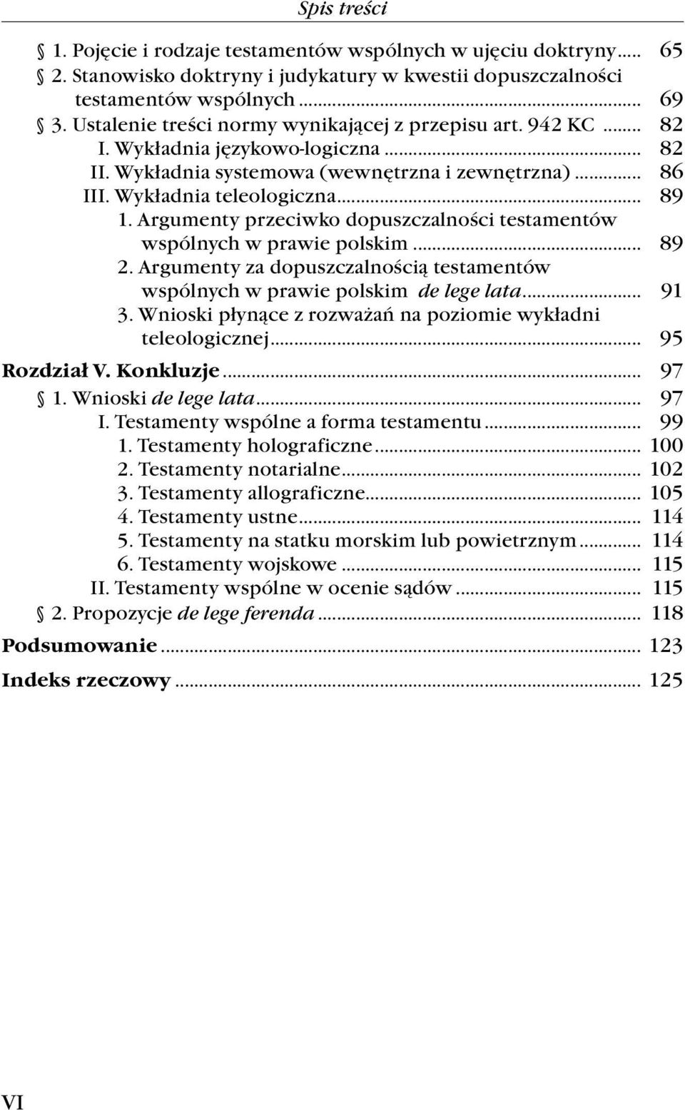 Argumenty przeciwko dopuszczalności testamentów wspólnych w prawie polskim... 89 2. Argumenty za dopuszczalnością testamentów wspólnych w prawie polskim de lege lata... 91 3.