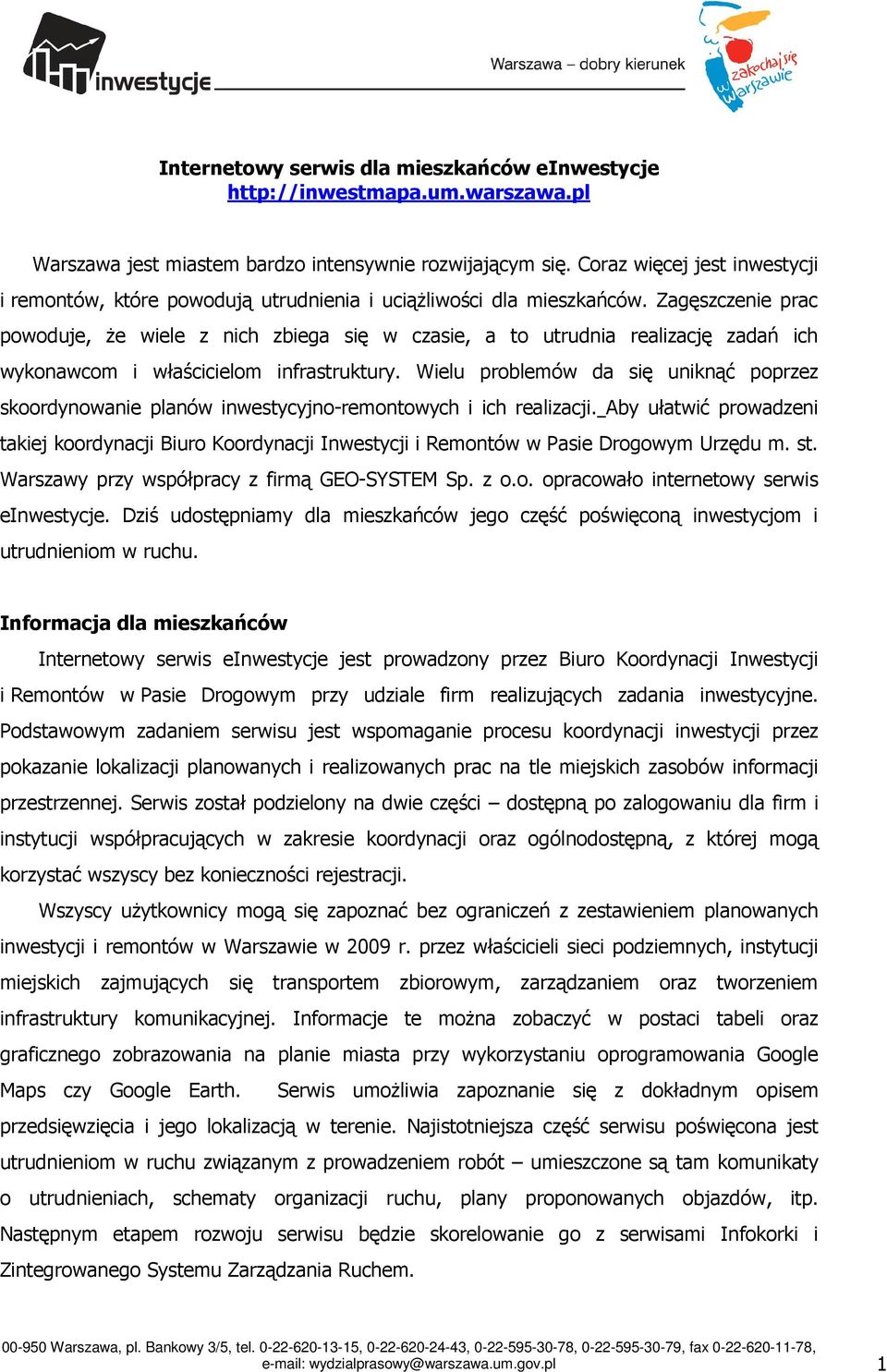 Zagęszczenie prac powoduje, Ŝe wiele z nich zbiega się w czasie, a to utrudnia realizację zadań ich wykonawcom i właścicielom infrastruktury.