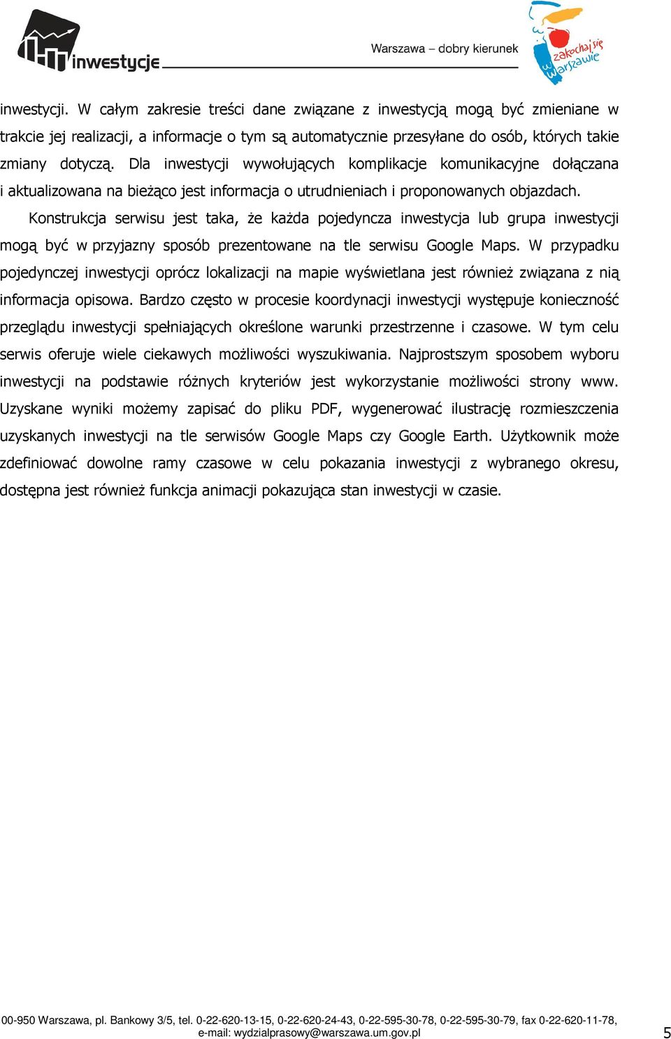 Konstrukcja serwisu jest taka, Ŝe kaŝda pojedyncza inwestycja lub grupa inwestycji mogą być w przyjazny sposób prezentowane na tle serwisu Google Maps.