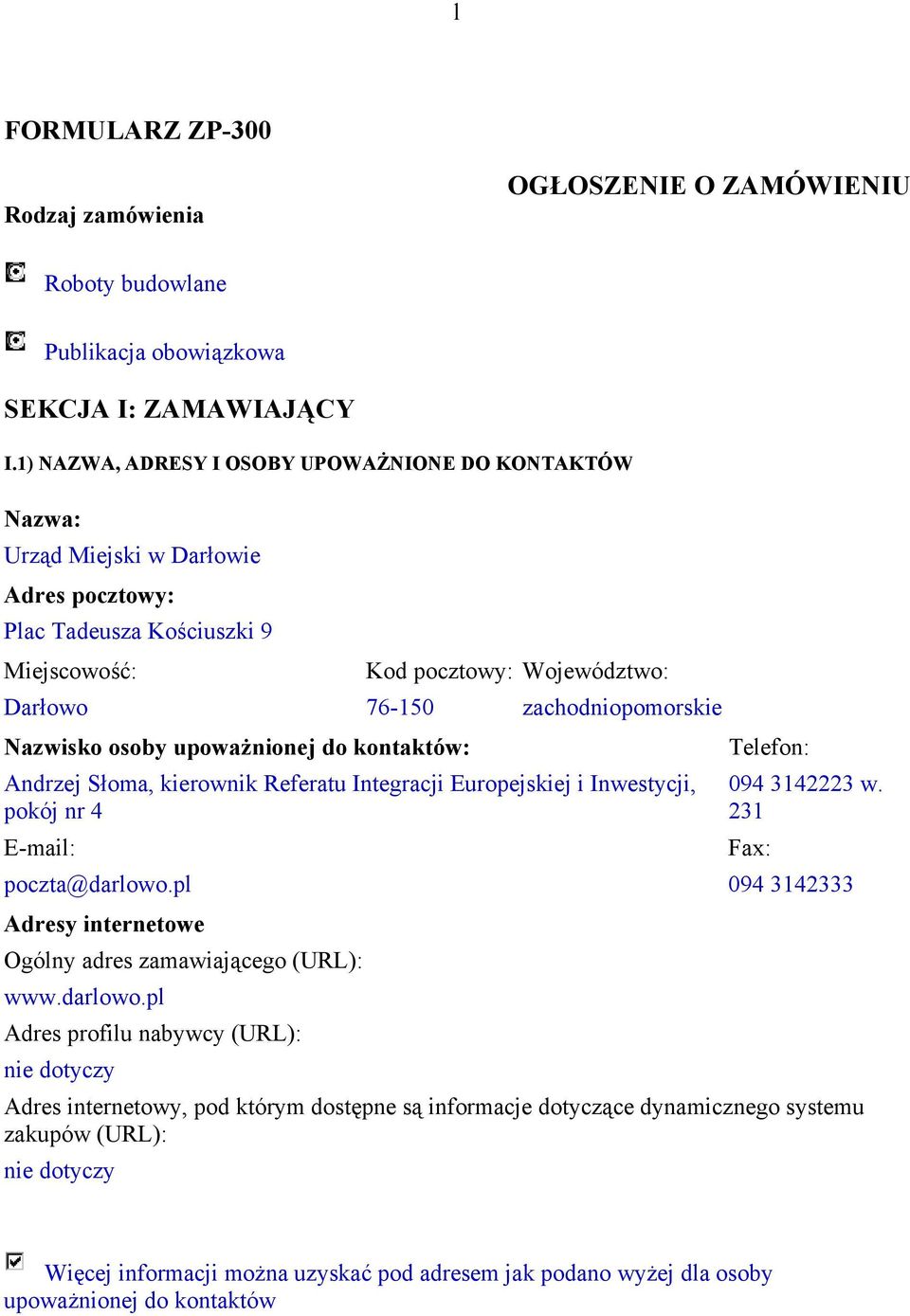 Nazwisko osoby upoważnionej do kontaktów: Telefon: Andrzej Słoma, kierownik Referatu Integracji Europejskiej i Inwestycji, pokój nr 4 094 3142223 w. 231 poczta@darlowo.