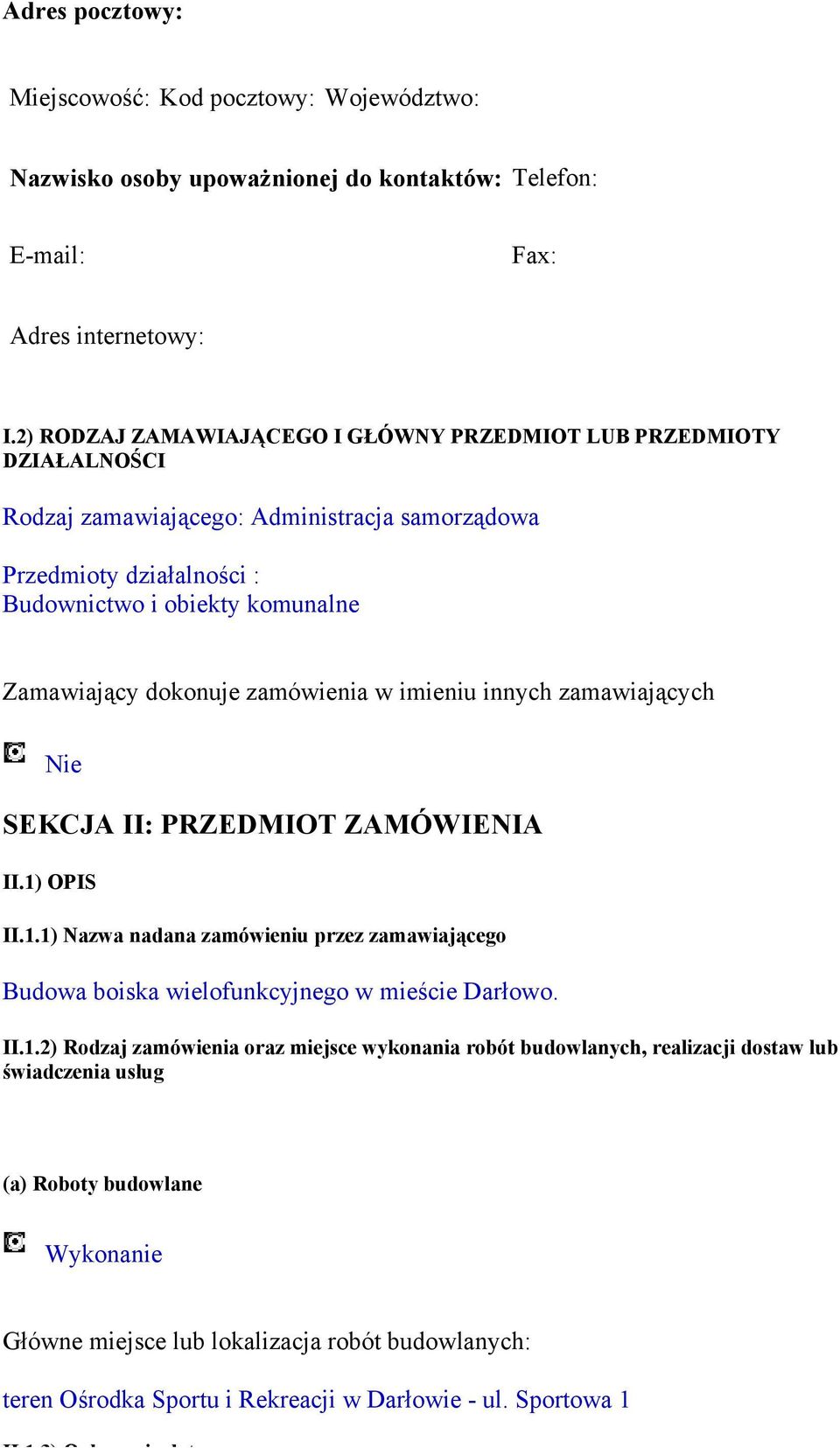 dokonuje zamówienia w imieniu innych zamawiających SEKCJA II: PRZEDMIOT ZAMÓWIENIA II.1) OPIS II.1.1) Nazwa nadana zamówieniu przez zamawiającego Budowa boiska wielofunkcyjnego w mieście Darłowo.