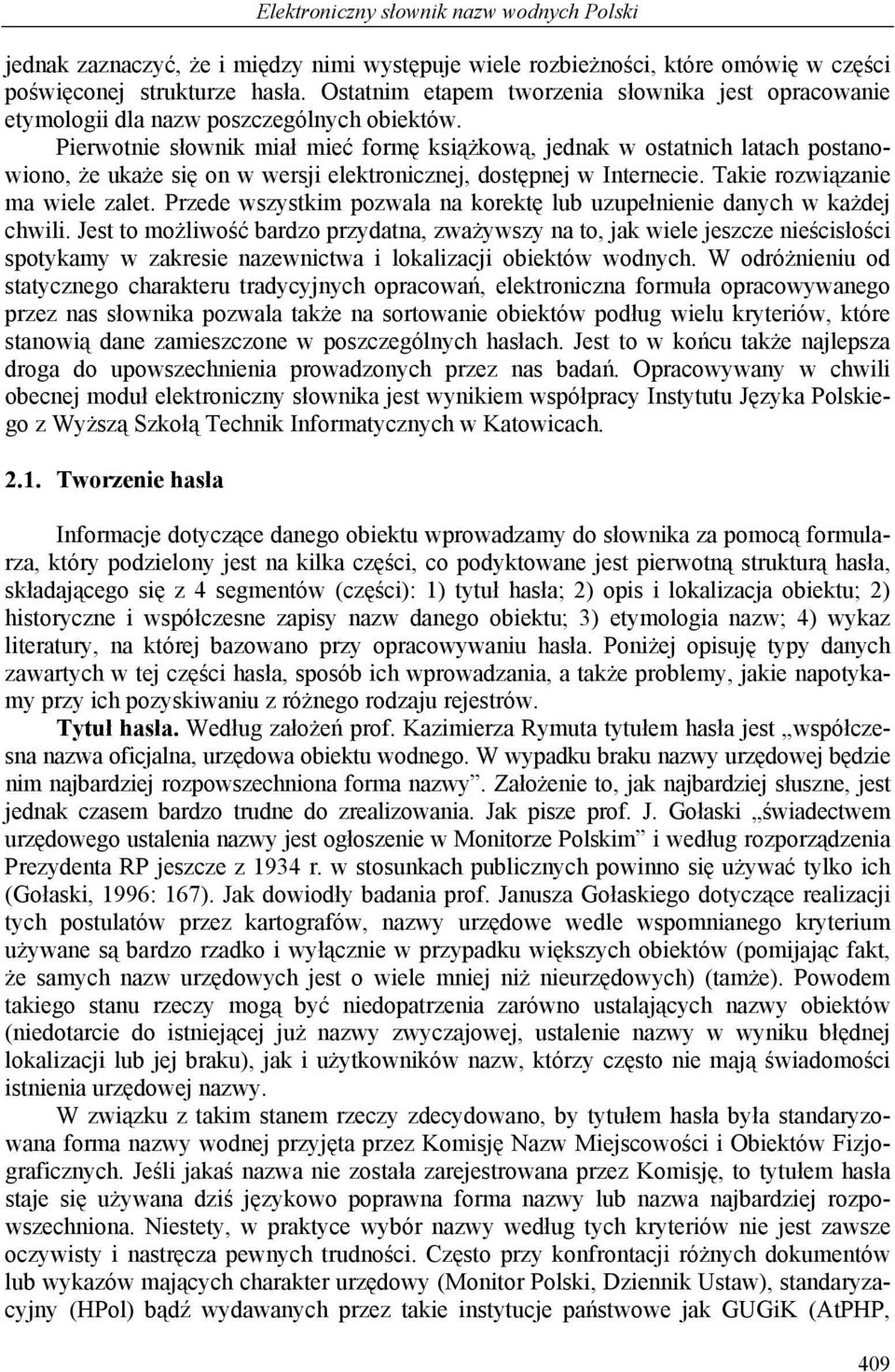 Pierwotnie słownik miał mieć formę książkową, jednak w ostatnich latach postanowiono, że ukaże się on w wersji elektronicznej, dostępnej w Internecie. Takie rozwiązanie ma wiele zalet.