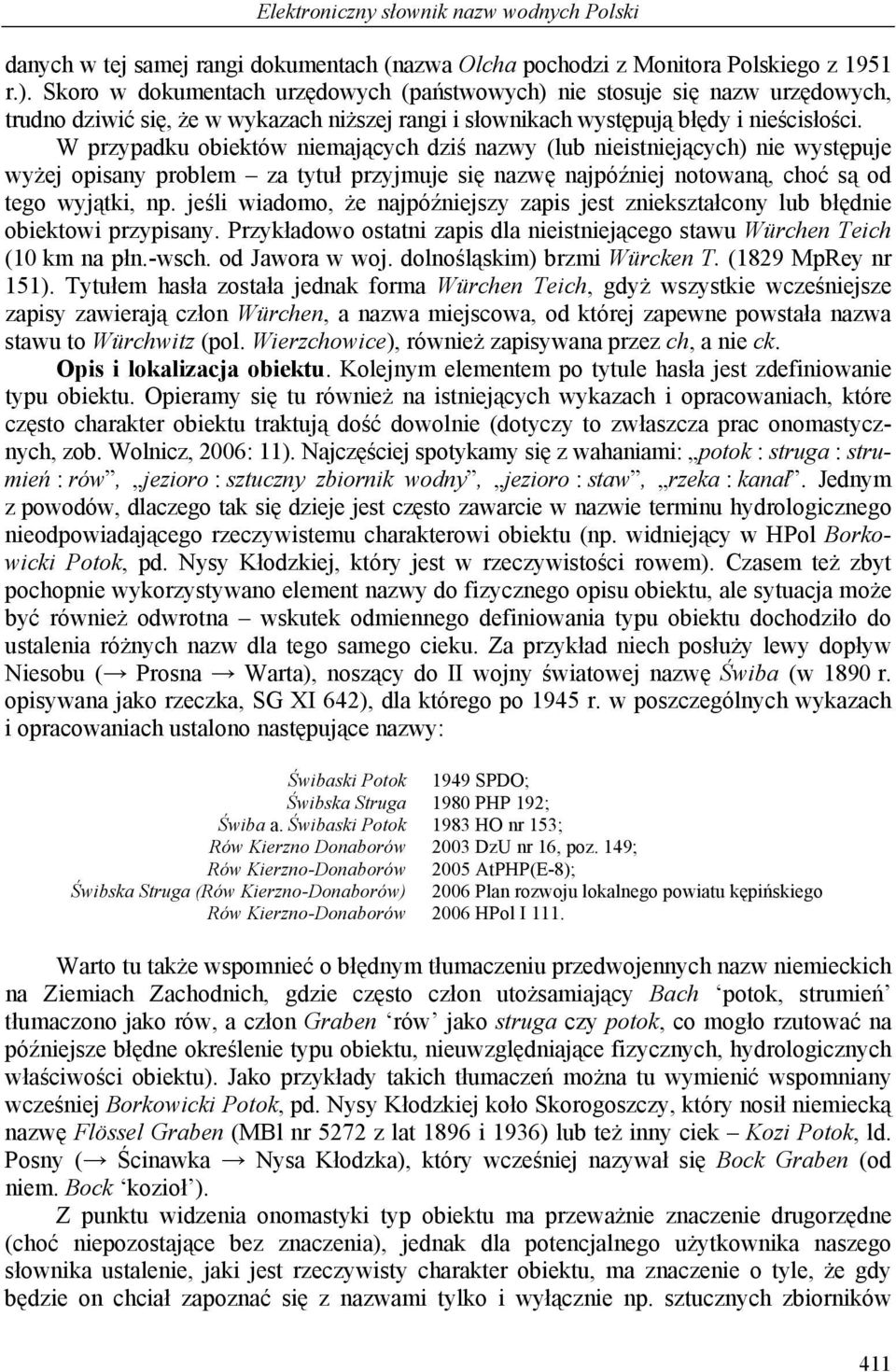 W przypadku obiektów niemających dziś nazwy (lub nieistniejących) nie występuje wyżej opisany problem za tytuł przyjmuje się nazwę najpóźniej notowaną, choć są od tego wyjątki, np.