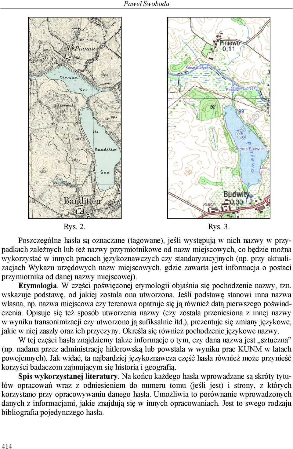 językoznawczych czy standaryzacyjnych (np. przy aktualizacjach Wykazu urzędowych nazw miejscowych, gdzie zawarta jest informacja o postaci przymiotnika od danej nazwy miejscowej). Etymologia.