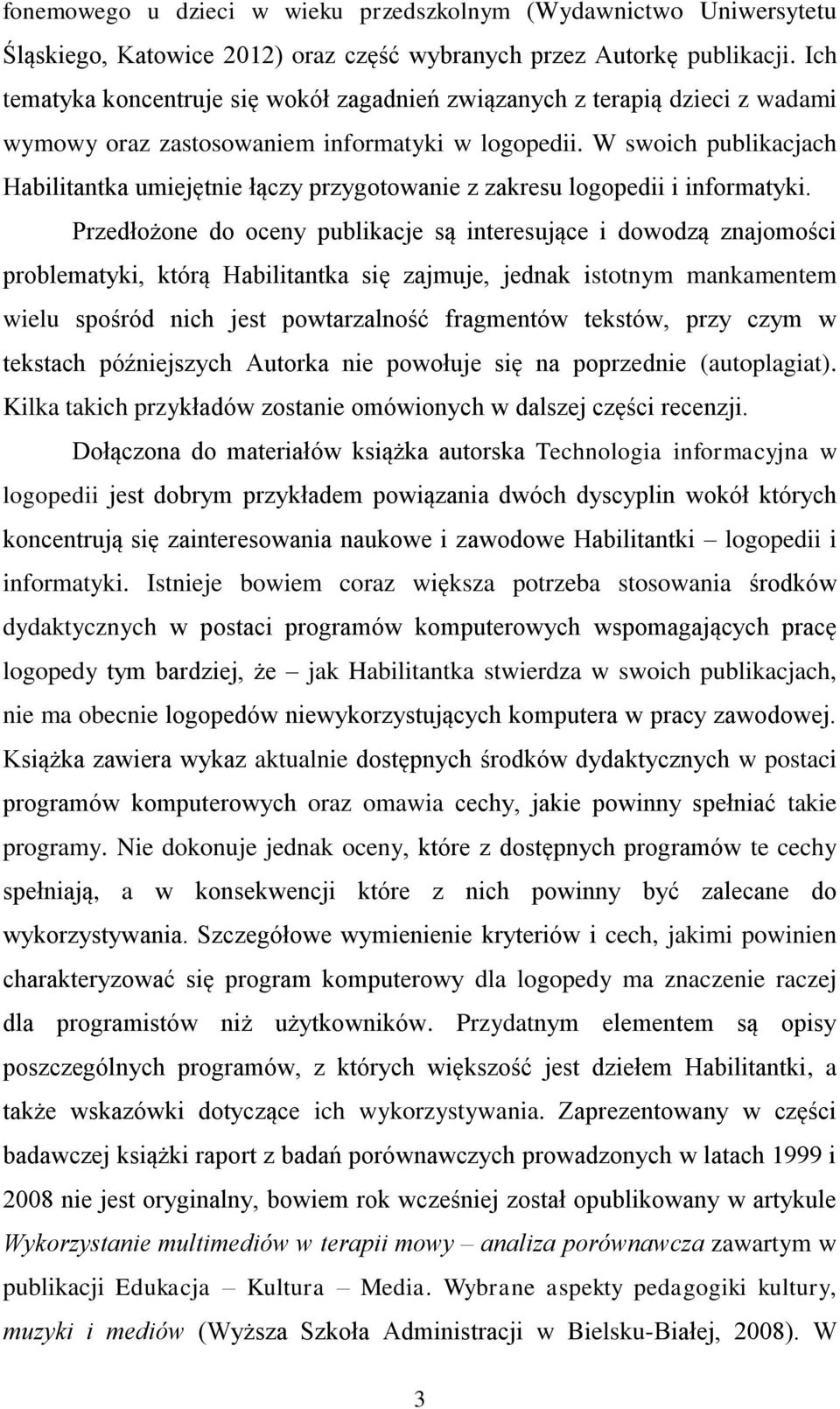 W swoich publikacjach Habilitantka umiejętnie łączy przygotowanie z zakresu logopedii i informatyki.