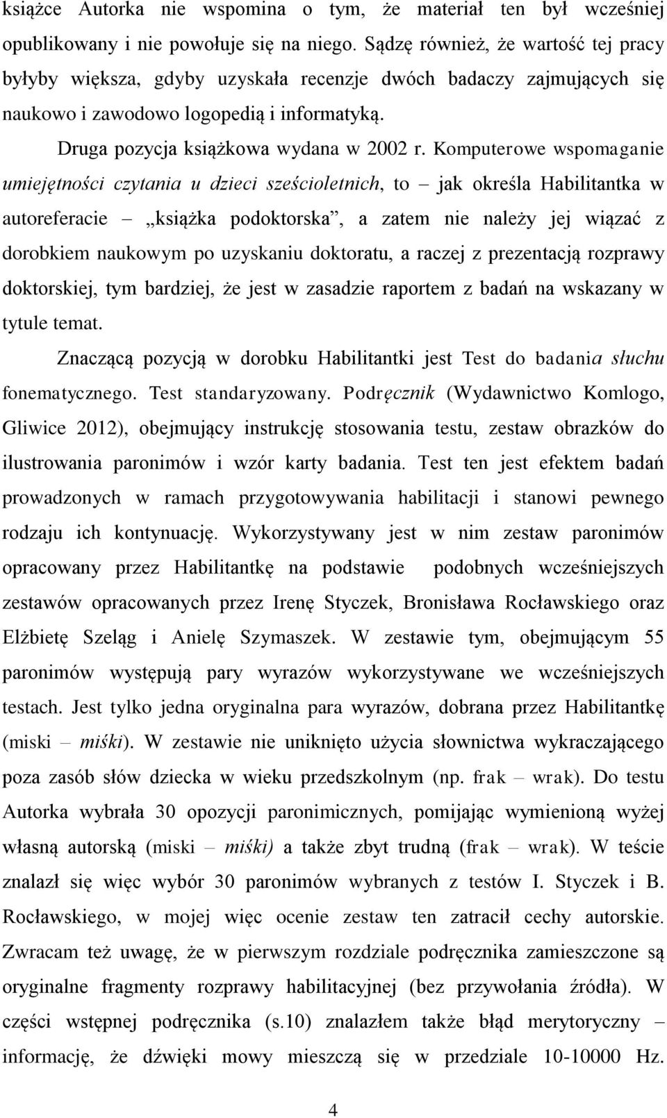 Komputerowe wspomaganie umiejętności czytania u dzieci sześcioletnich, to jak określa Habilitantka w autoreferacie książka podoktorska, a zatem nie należy jej wiązać z dorobkiem naukowym po uzyskaniu