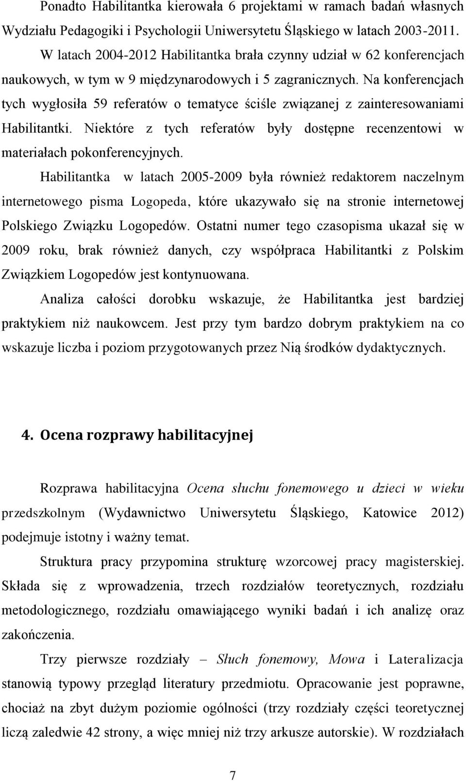 Na konferencjach tych wygłosiła 59 referatów o tematyce ściśle związanej z zainteresowaniami Habilitantki. Niektóre z tych referatów były dostępne recenzentowi w materiałach pokonferencyjnych.