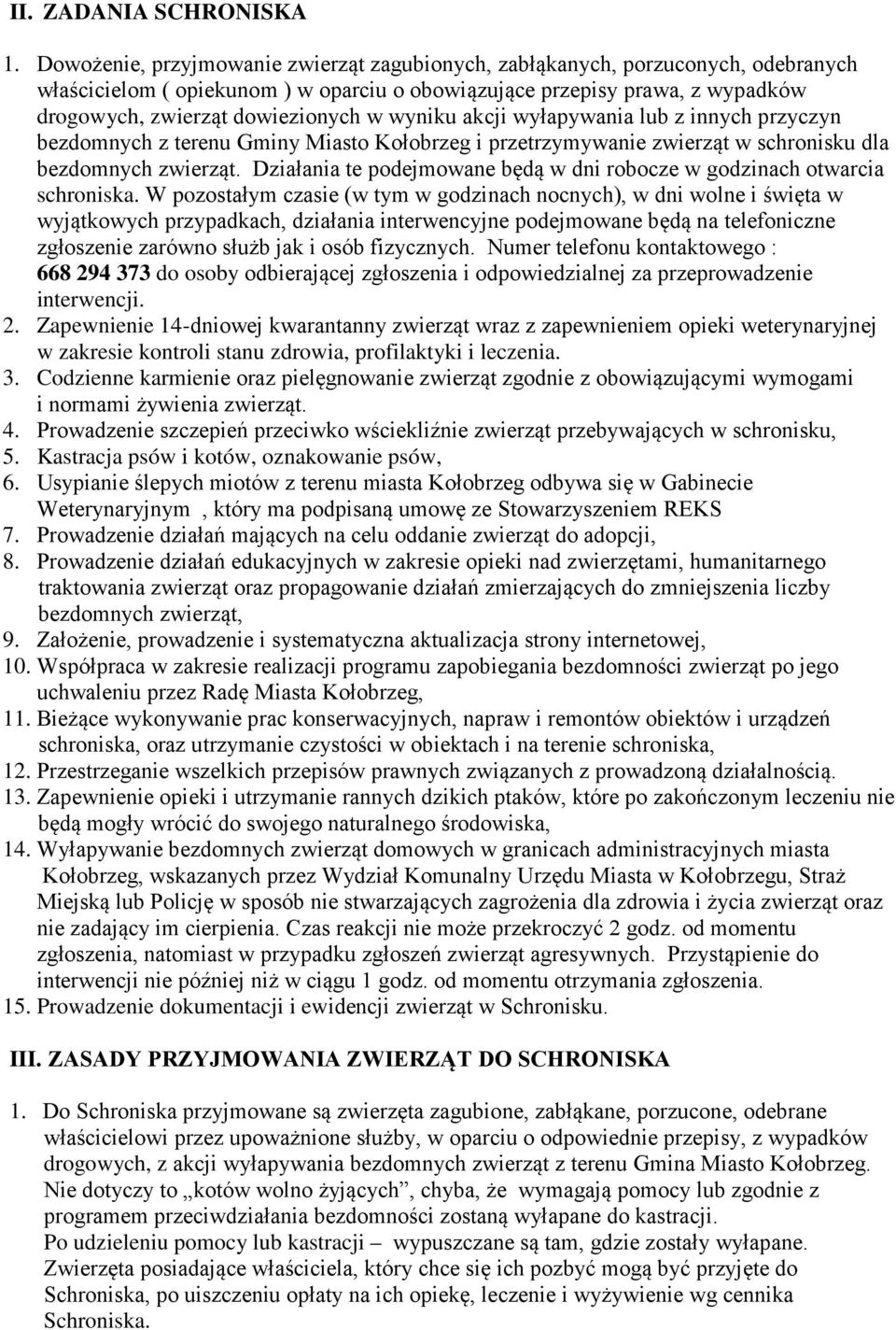 wyniku akcji wyłapywania lub z innych przyczyn bezdomnych z terenu Gminy Miasto Kołobrzeg i przetrzymywanie zwierząt w schronisku dla bezdomnych zwierząt.