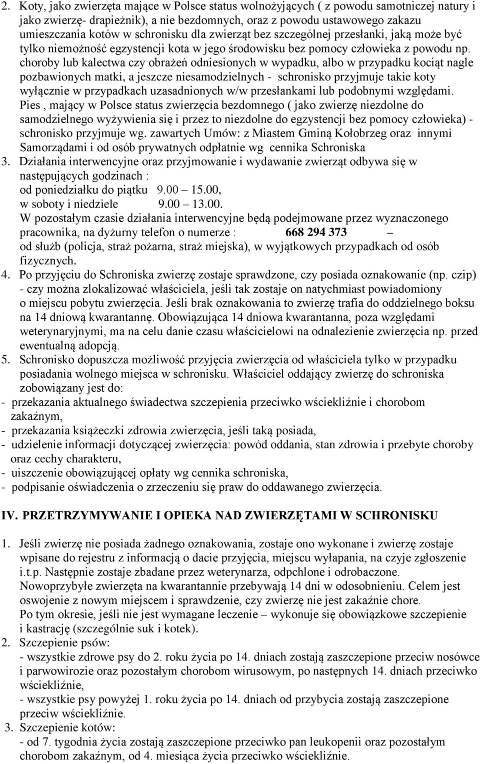 choroby lub kalectwa czy obrażeń odniesionych w wypadku, albo w przypadku kociąt nagle pozbawionych matki, a jeszcze niesamodzielnych - schronisko przyjmuje takie koty wyłącznie w przypadkach