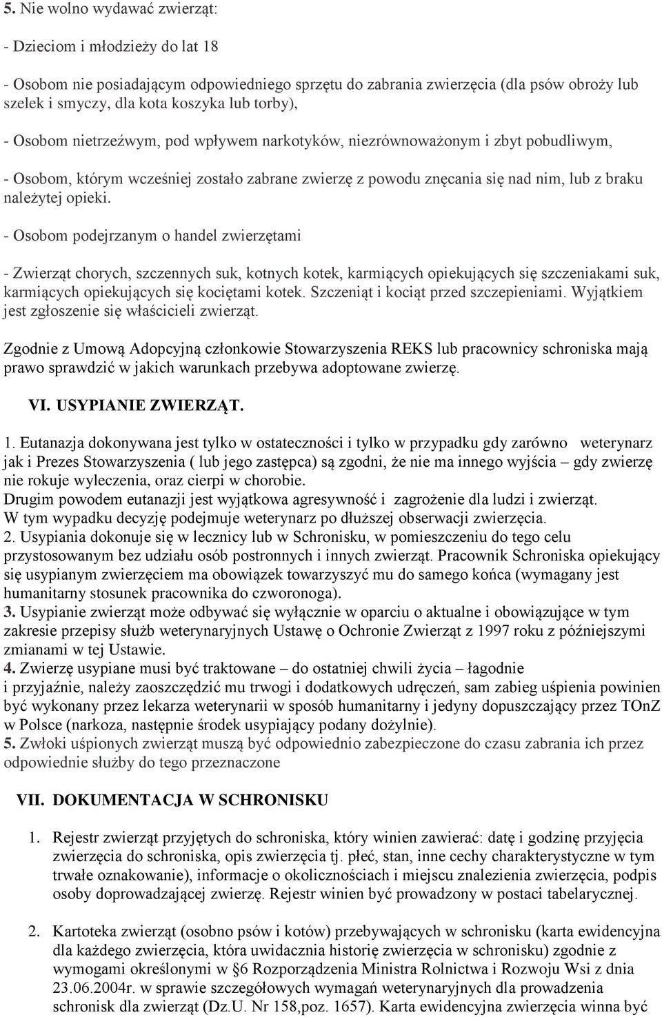 opieki. - Osobom podejrzanym o handel zwierzętami - Zwierząt chorych, szczennych suk, kotnych kotek, karmiących opiekujących się szczeniakami suk, karmiących opiekujących się kociętami kotek.