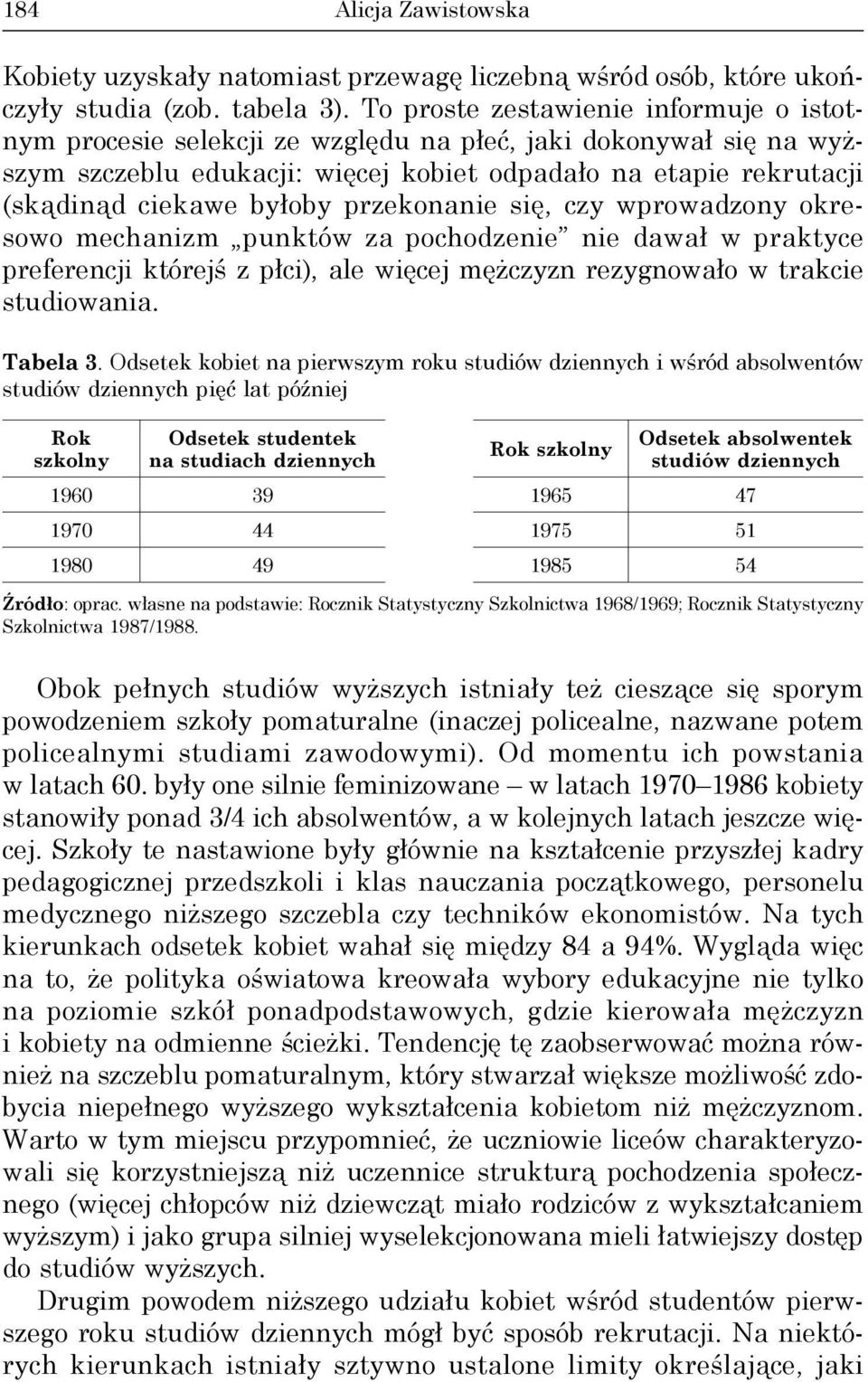 przekonanie się, czy wprowadzony okresowo mechanizm punktów za pochodzenie nie dawał w praktyce preferencji którejś z płci), ale więcej mężczyzn rezygnowało w trakcie studiowania. Tabela 3.