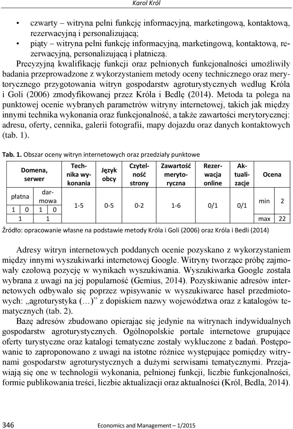 Precyzyjną kwalifikację funkcji oraz pełnionych funkcjonalności umożliwiły badania przeprowadzone z wykorzystaniem metody oceny technicznego oraz merytorycznego przygotowania witryn gospodarstw