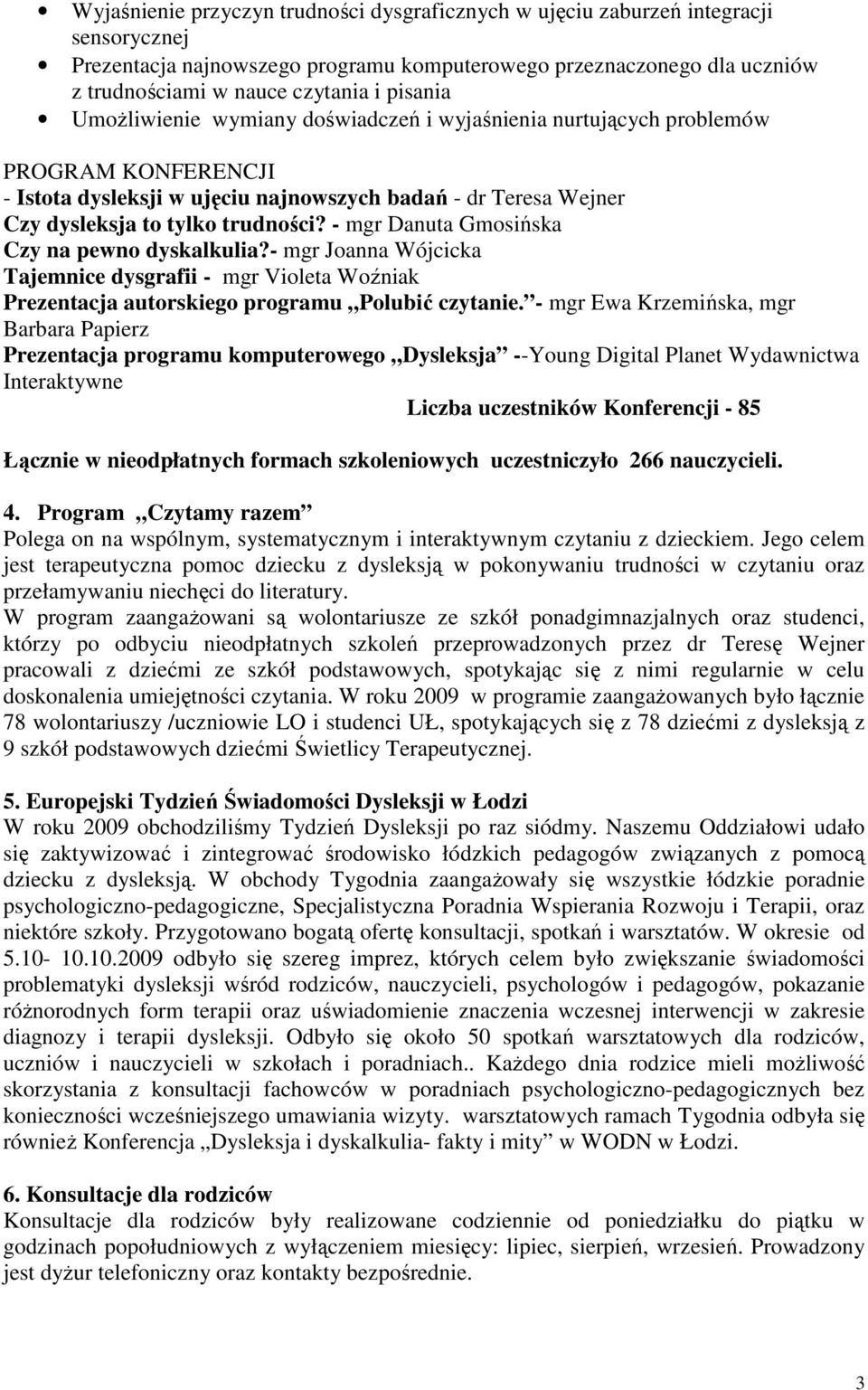 - mgr Danuta Gmosińska Czy na pewno dyskalkulia?- mgr Joanna Wójcicka Tajemnice dysgrafii - mgr Prezentacja autorskiego programu Polubić czytanie.