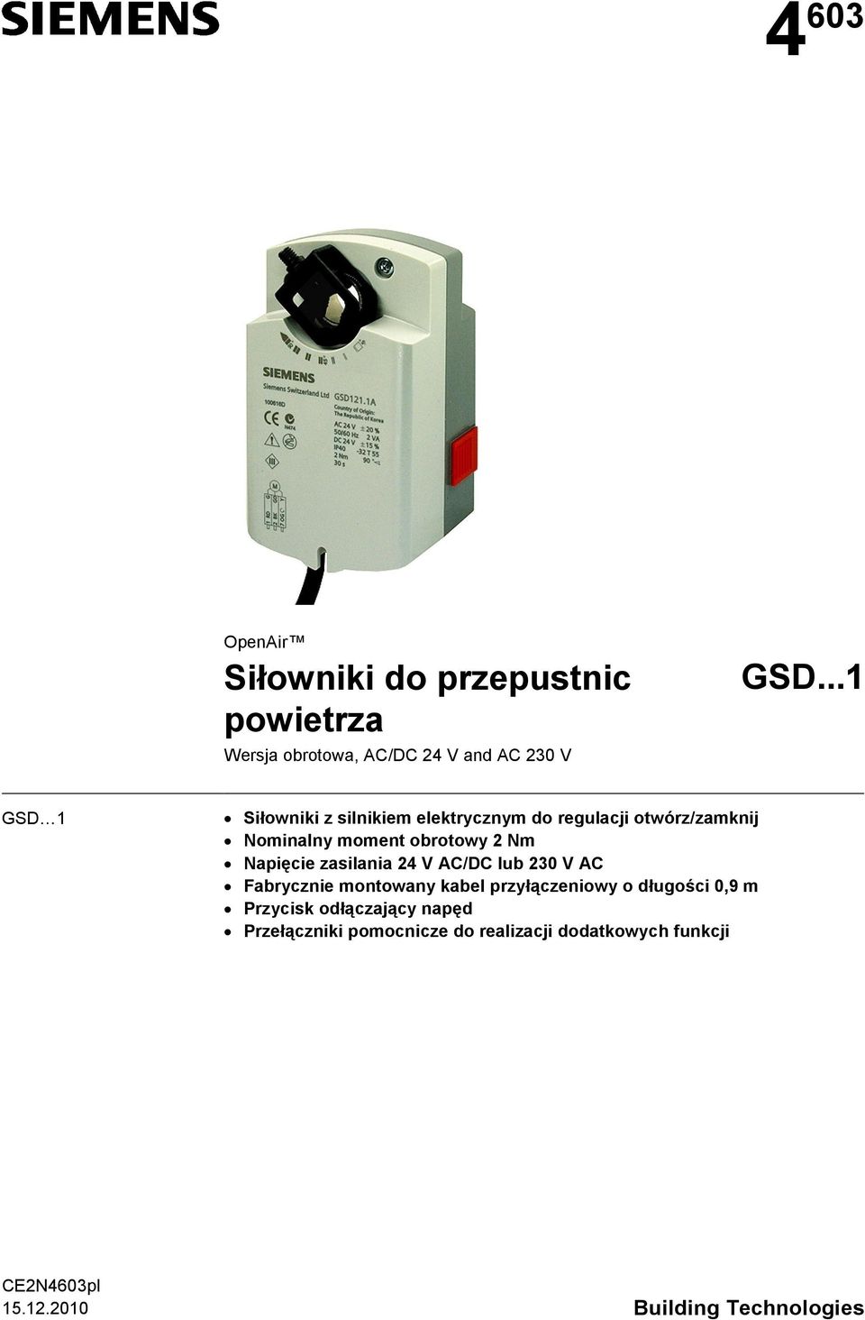 Napięcie zasilania 24 V AC/DC lub 230 V AC Fabrycznie montowany kabel przyłączeniowy o długości 0,9 m