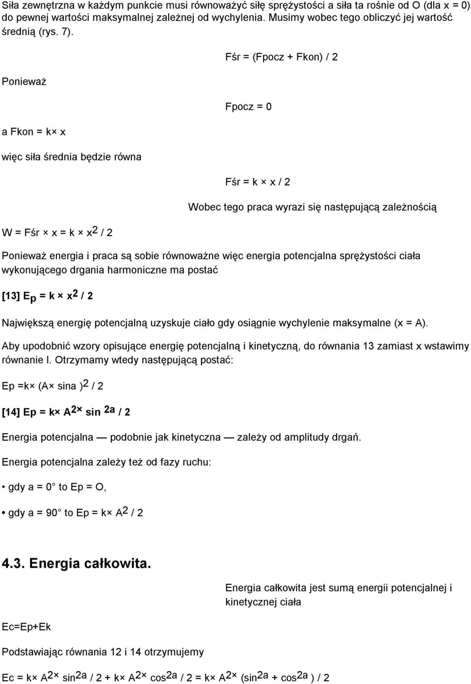 Ponieważ a Fkon = k x więc siła średnia będzie równa W = Fśr x = k x 2 / 2 Fśr = (Fpocz + Fkon) / 2 Fpocz = 0 Fśr = k x / 2 Wobec tego praca wyrazi się następującą zależnością Ponieważ energia i