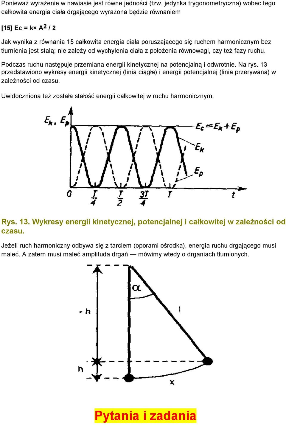 harmonicznym bez tłumienia jest stalą; nie zależy od wychylenia ciała z położenia równowagi, czy też fazy ruchu. Podczas ruchu następuje przemiana energii kinetycznej na potencjalną i odwrotnie.