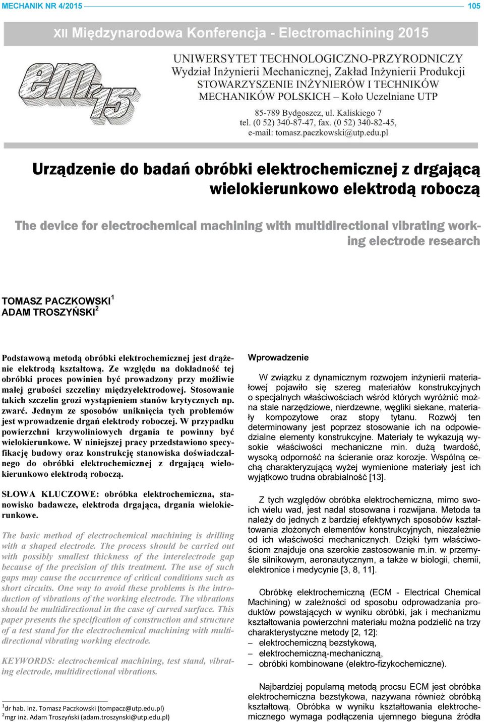Ze względu na dokładność tej obróbki proces powinien być prowadzony przy możliwie małej grubości szczeliny międzyelektrodowej. Stosowanie takich szczelin grozi wystąpieniem stanów krytycznych np.