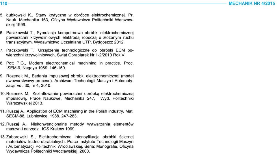 , Urządzenie technologiczne do obróbki ECM powierzchni krzywoliniowych, Świat Obrabiarek Nr 1-2/2010 Rok V. 8. Pott P.G., Modern electrochemical machining in practice. Proc. ISEM-9, Nagoya 1989.