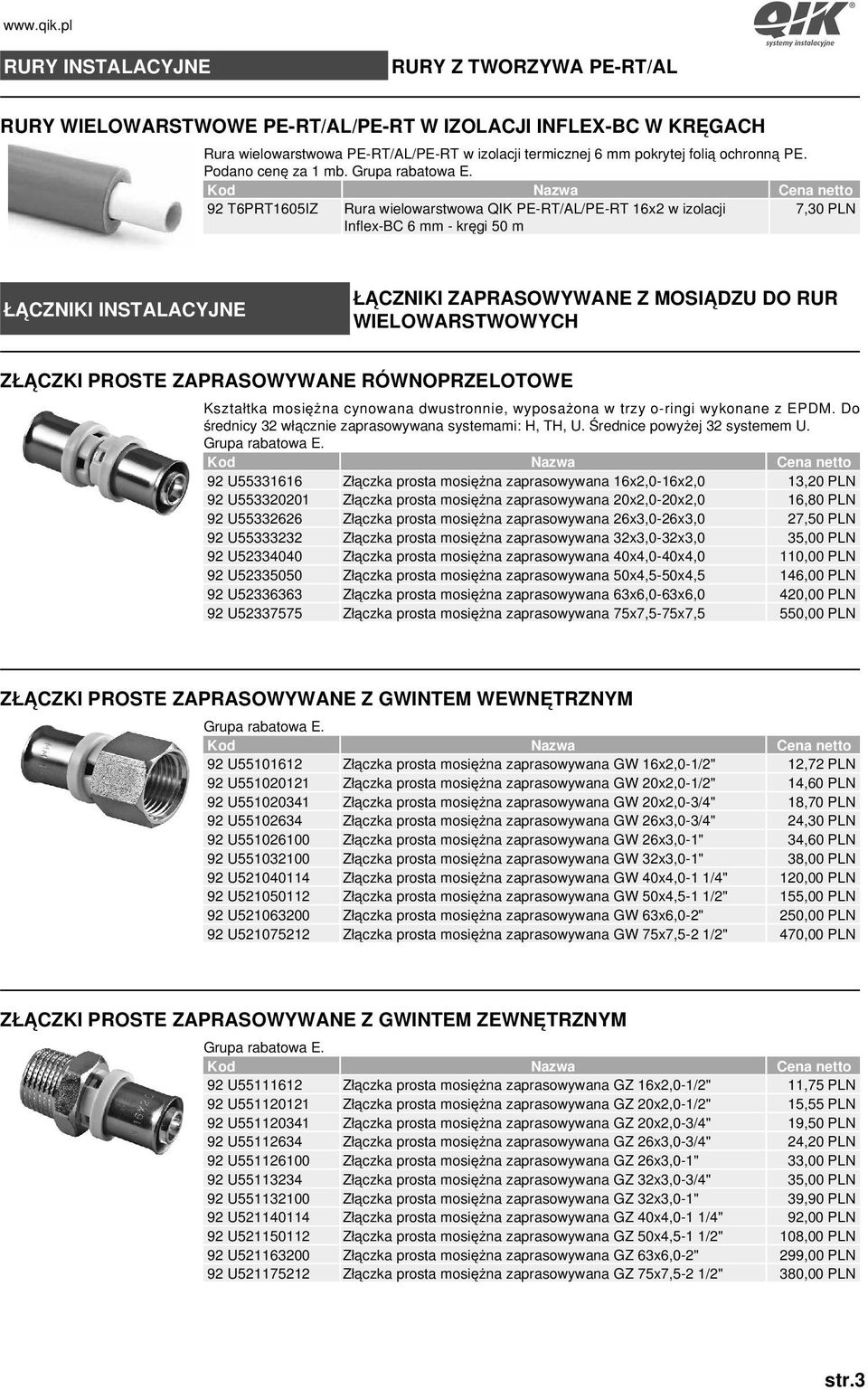 92 T6PRT1605IZ Rura wielowarstwowa QIK PE-RT/AL/PE-RT 16x2 w izolacji Inflex-BC 6 mm - kręgi 50 m 7,30 PLN ŁĄCZNIKI INSTALACYJNE ŁĄCZNIKI ZAPRASOWYWANE Z MOSIĄDZU DO RUR WIELOWARSTWOWYCH ZŁĄCZKI