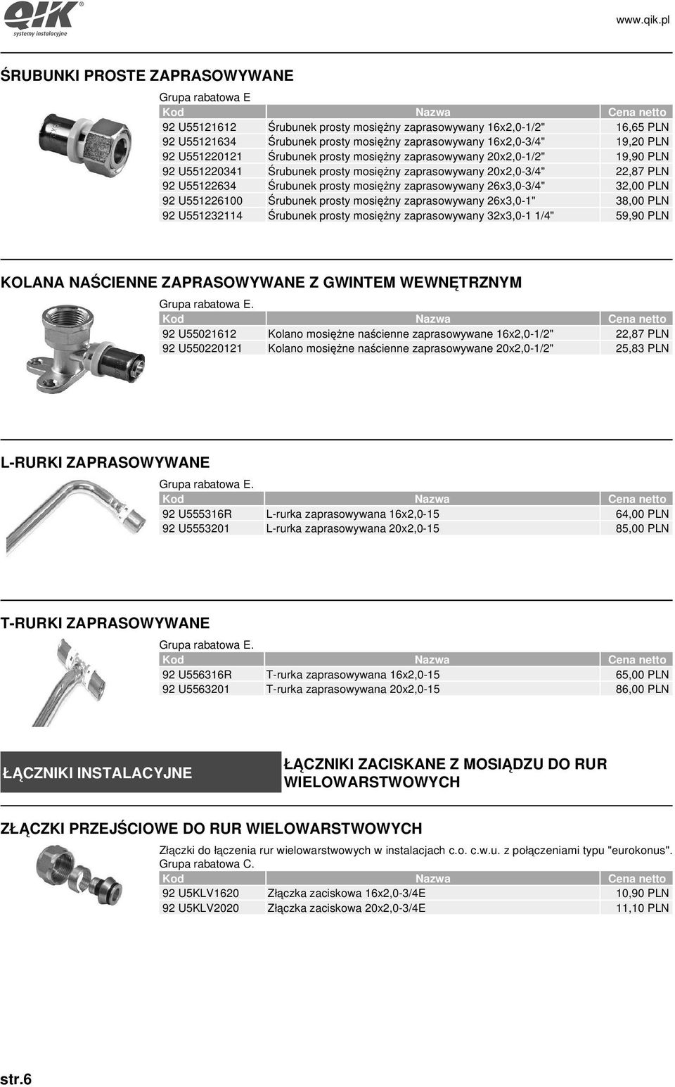 26x3,0-3/4" 32,00 PLN 92 U551226100 Śrubunek prosty mosiężny zaprasowywany 26x3,0-1" 38,00 PLN 92 U551232114 Śrubunek prosty mosiężny zaprasowywany 32x3,0-1 1/4" 59,90 PLN KOLANA NAŚCIENNE