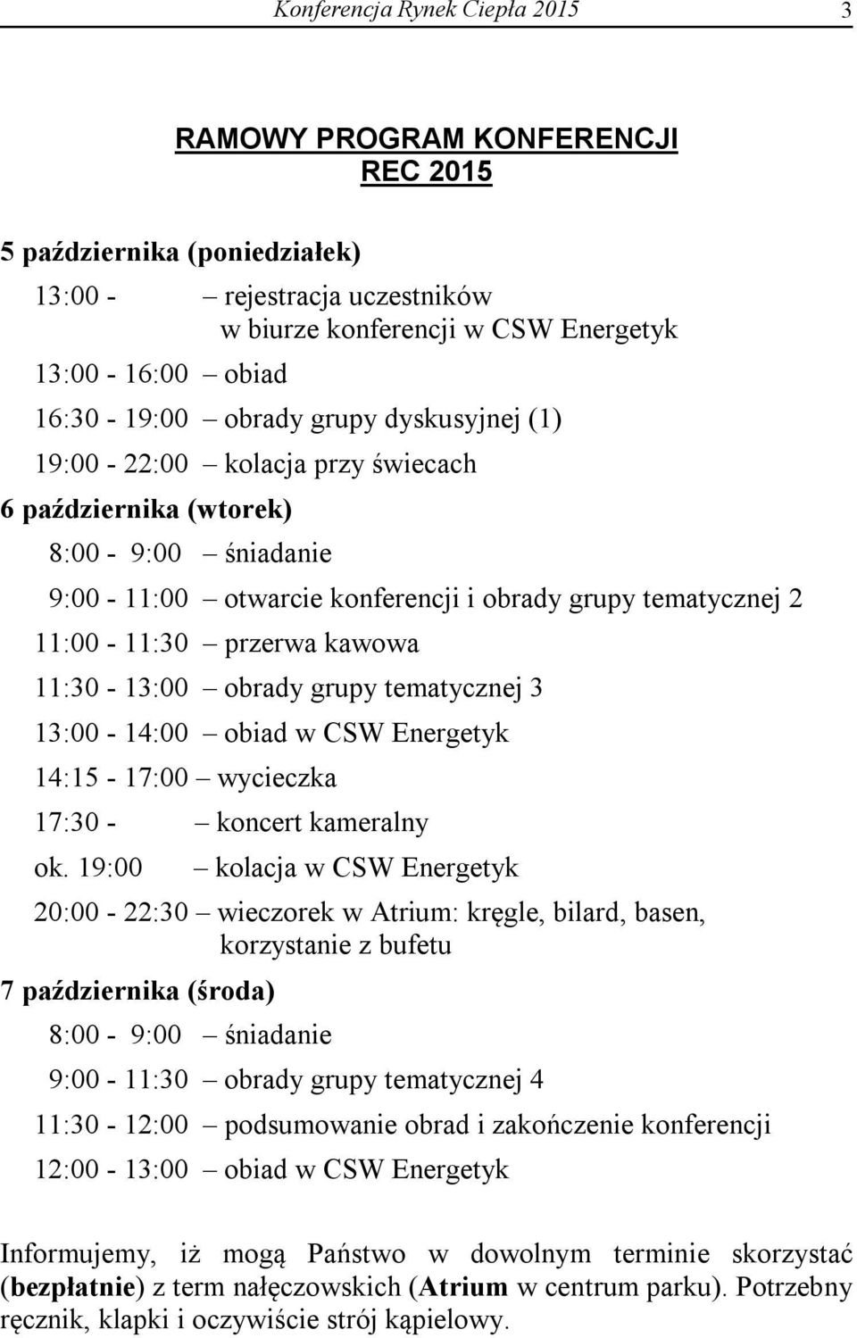 11:30-13:00 obrady grupy tematycznej 3 13:00-14:00 obiad w CSW Energetyk 14:15-17:00 wycieczka 17:30 - koncert kameralny ok.