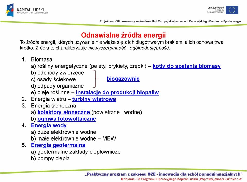 Biomasa a) rośliny energetyczne (pelety, brykiety, zrębki) kotły do spalania biomasy b) odchody zwierzęce c) osady ściekowe d) odpady organiczne biogazownie e) oleje